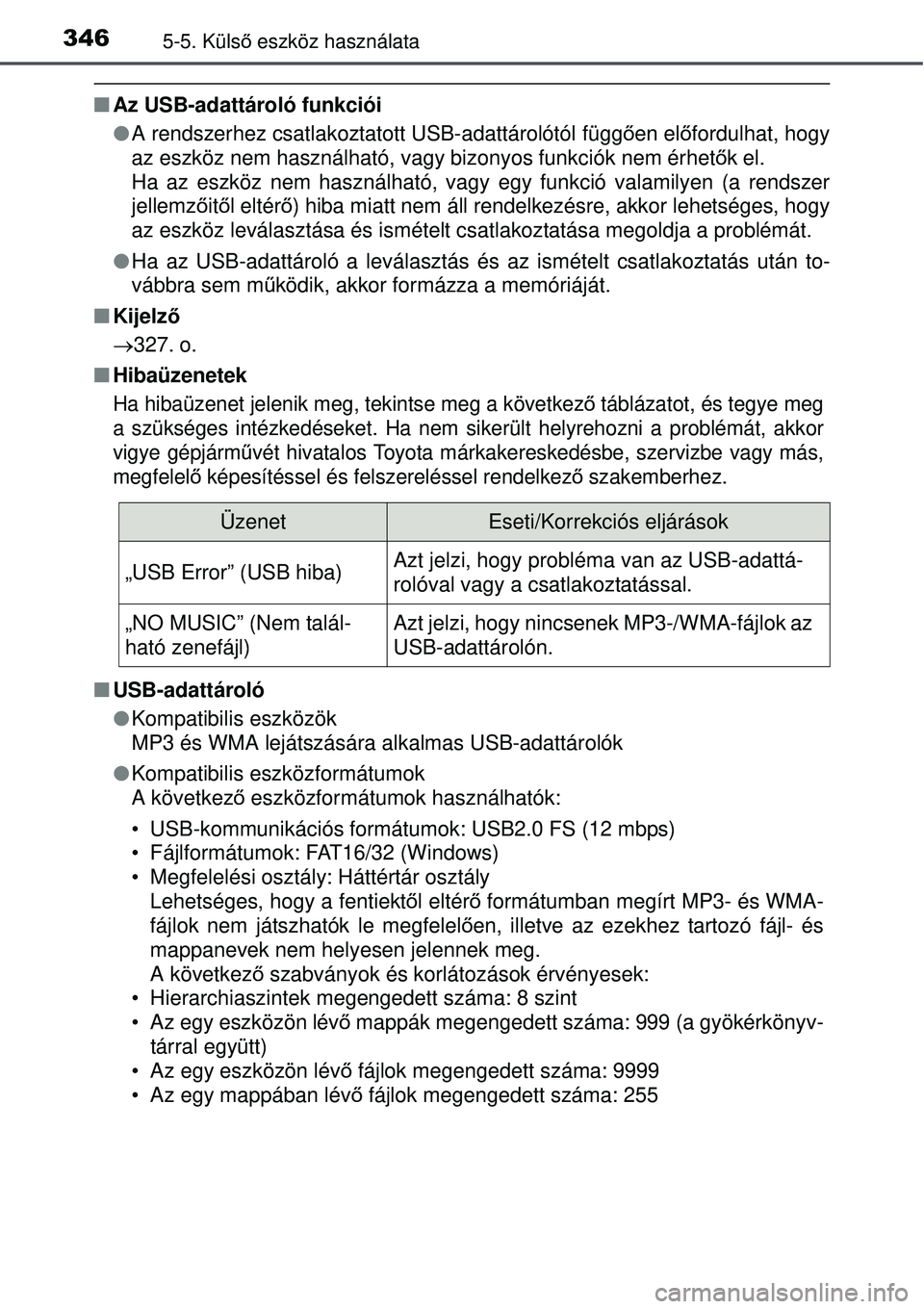 TOYOTA AVENSIS 2015  Kezelési útmutató (in Hungarian) 3465-5. Külső eszköz használata
 Az USB-adattároló funkciói
 A rendszerhez csatlakoztatott USB-adattárolótól függ ően el őfordulhat, hogy
az eszköz nem használható, vagy bizonyos