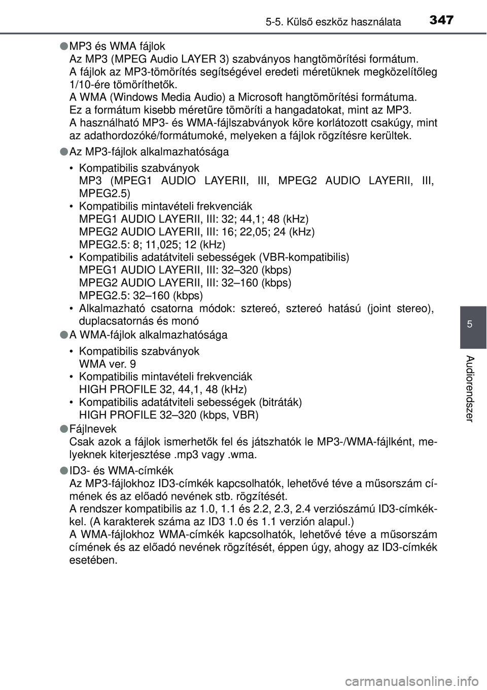 TOYOTA AVENSIS 2015  Kezelési útmutató (in Hungarian) 3475-5. Külső eszköz használata
5
Audiorendszer
 MP3 és WMA fájlok
Az MP3 (MPEG Audio LAYER 3) szabványos hangtömörítési formátum.
A fájlok az MP3-tömörítés segítségével eredeti