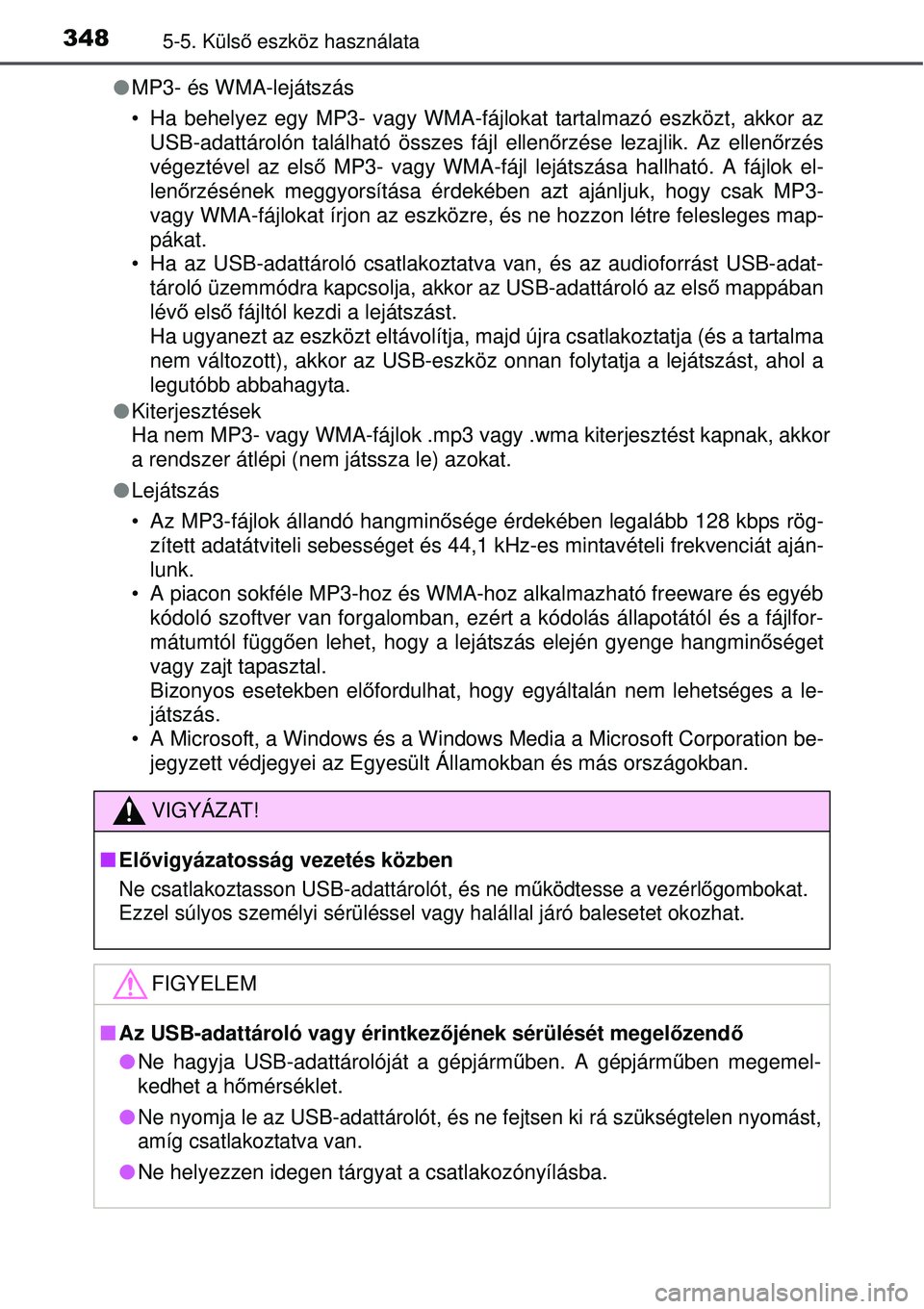 TOYOTA AVENSIS 2015  Kezelési útmutató (in Hungarian) 3485-5. Külső eszköz használata
 MP3- és WMA-lejátszás
• Ha behelyez egy MP3- vagy WMA-fájlokat tartalmazó eszközt, akkor az
USB-adattárolón található összes fájl ellen őrzése l