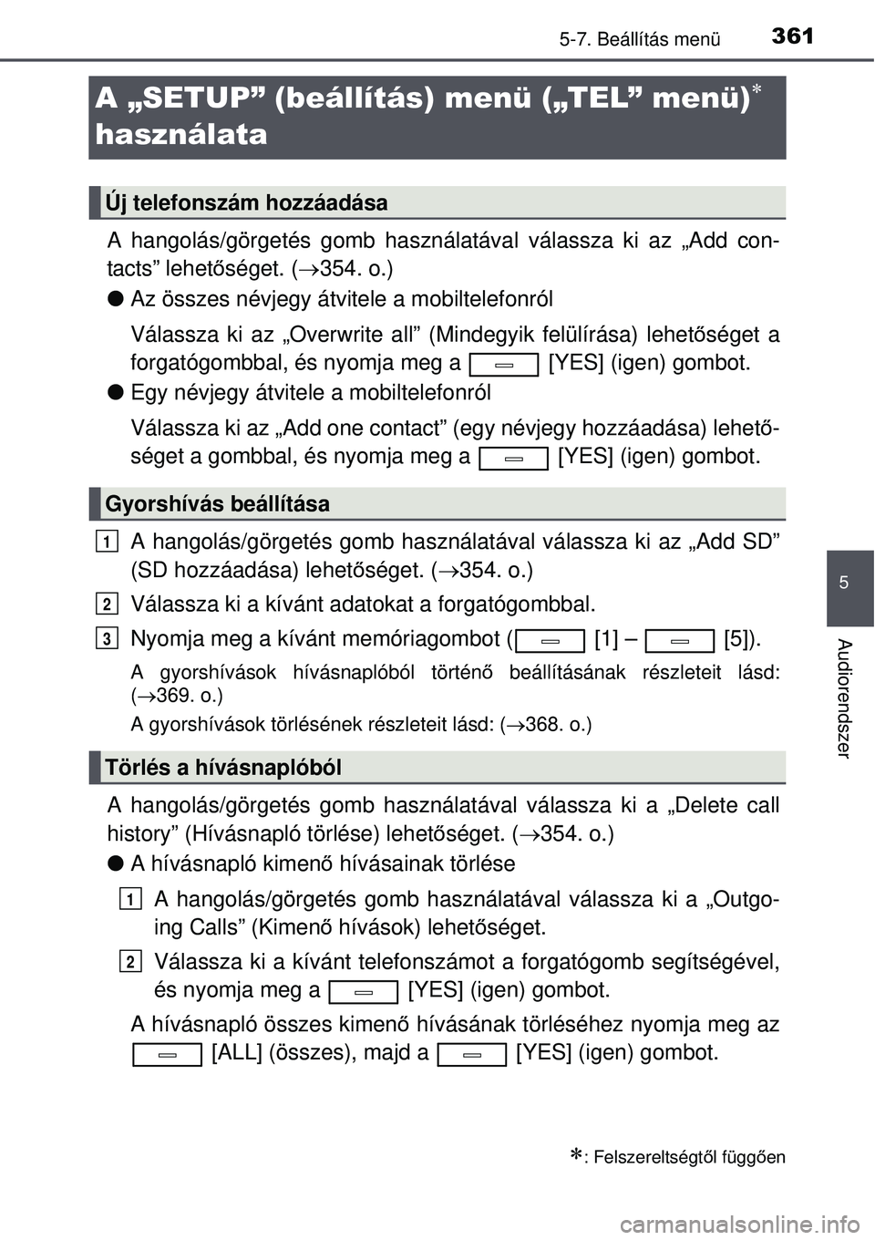 TOYOTA AVENSIS 2015  Kezelési útmutató (in Hungarian) 361
5
5-7. Beállítás menü
Audiorendszer
A „SETUP” (beállítás) menü („TEL” menü) 
használata
A hangolás/görgetés gomb használatával válassza ki az \
„Add con-
tacts” lehe