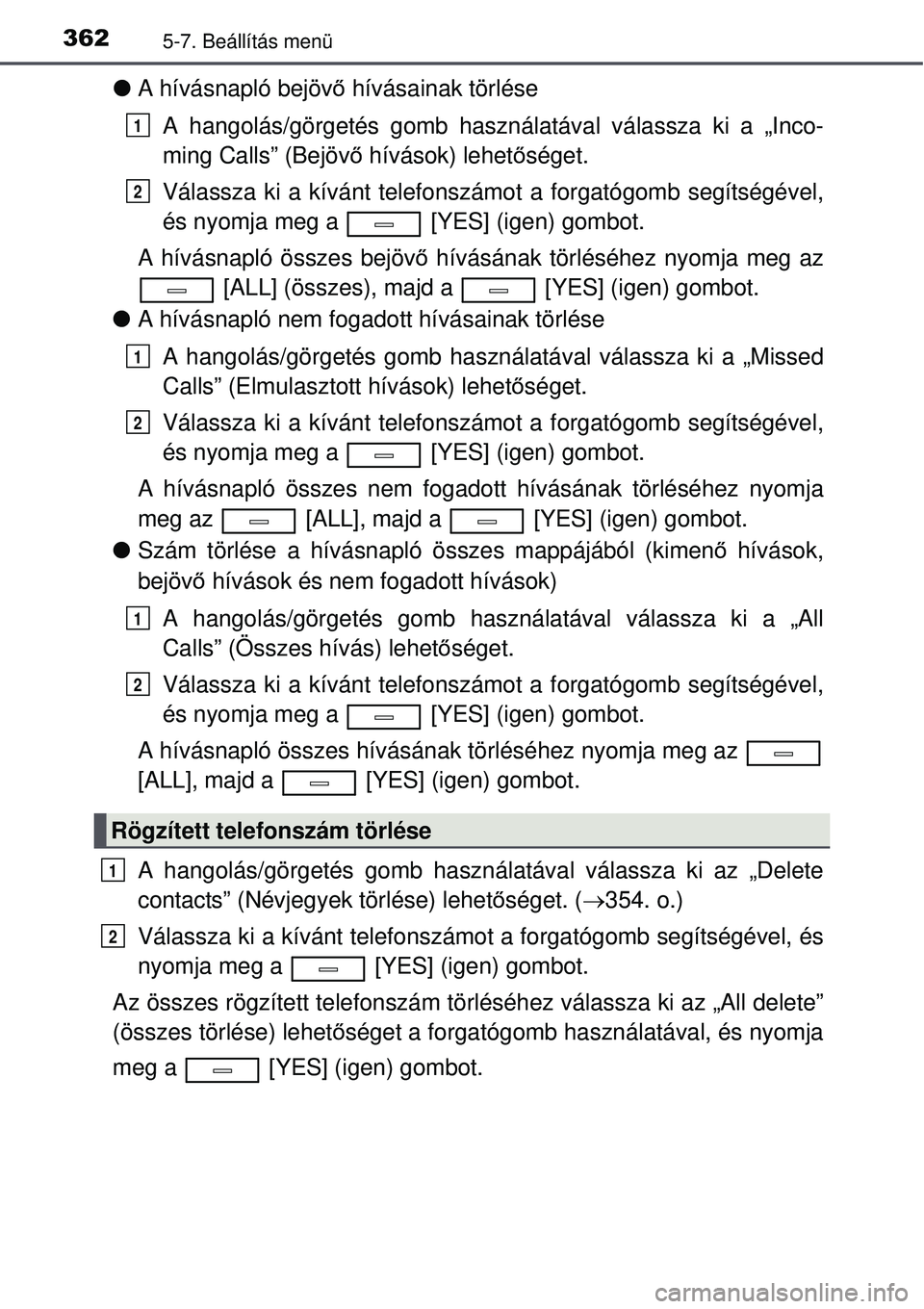 TOYOTA AVENSIS 2015  Kezelési útmutató (in Hungarian) 3625-7. Beállítás menü
A hívásnapló bejöv ő hívásainak törlése
A hangolás/görgetés gomb használatával válassza ki a „\
Inco-
ming Calls” (Bejöv ő hívások) lehet őséget.