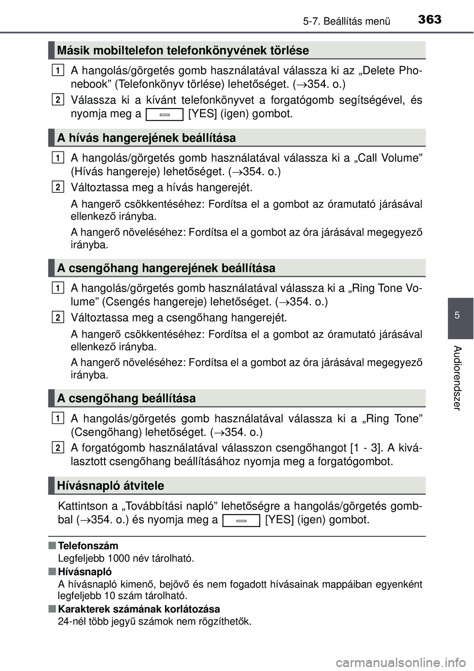 TOYOTA AVENSIS 2015  Kezelési útmutató (in Hungarian) 3635-7. Beállítás menü
5
Audiorendszer
A hangolás/görgetés gomb használatával válassza ki az „Delete Pho-
nebook” (Telefonkönyv törlése) lehet őséget. (354. o.)
Válassza ki a k