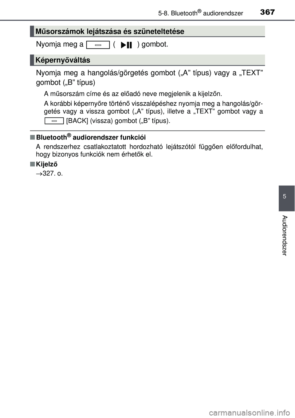 TOYOTA AVENSIS 2015  Kezelési útmutató (in Hungarian) 3675-8. Bluetooth® audiorendszer
5
Audiorendszer
Nyomja meg a   ( ) gombot.
Nyomja meg a hangolás/görgetés gombot („A” típus) va\
gy a „TEXT”
gombot („B” típus)
A műsorszám címe 