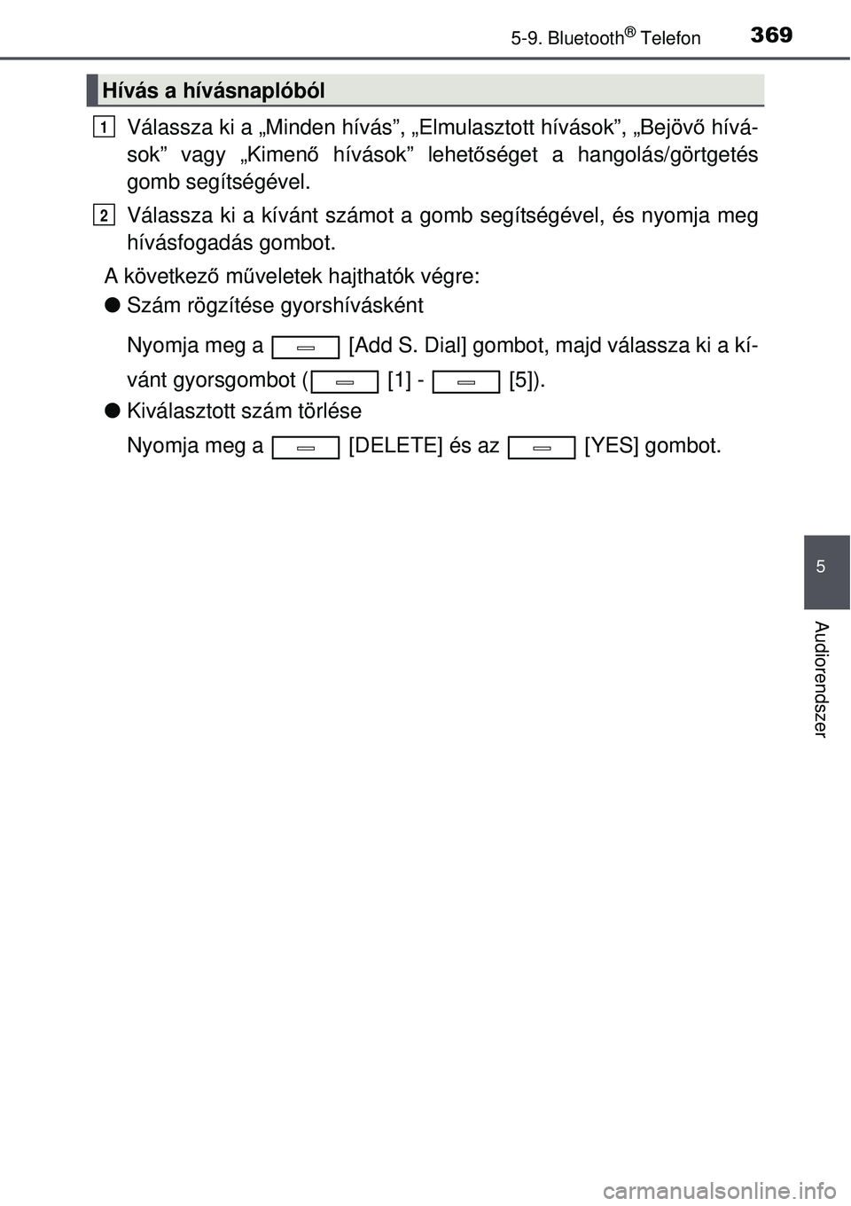 TOYOTA AVENSIS 2015  Kezelési útmutató (in Hungarian) 3695-9. Bluetooth® Telefon
5
Audiorendszer
Válassza ki a „Minden hívás”, „Elmulasztott hívá\
sok”, „Bejövő hívá-
sok” vagy „Kimen ő hívások” lehet őséget a hangolás/gö