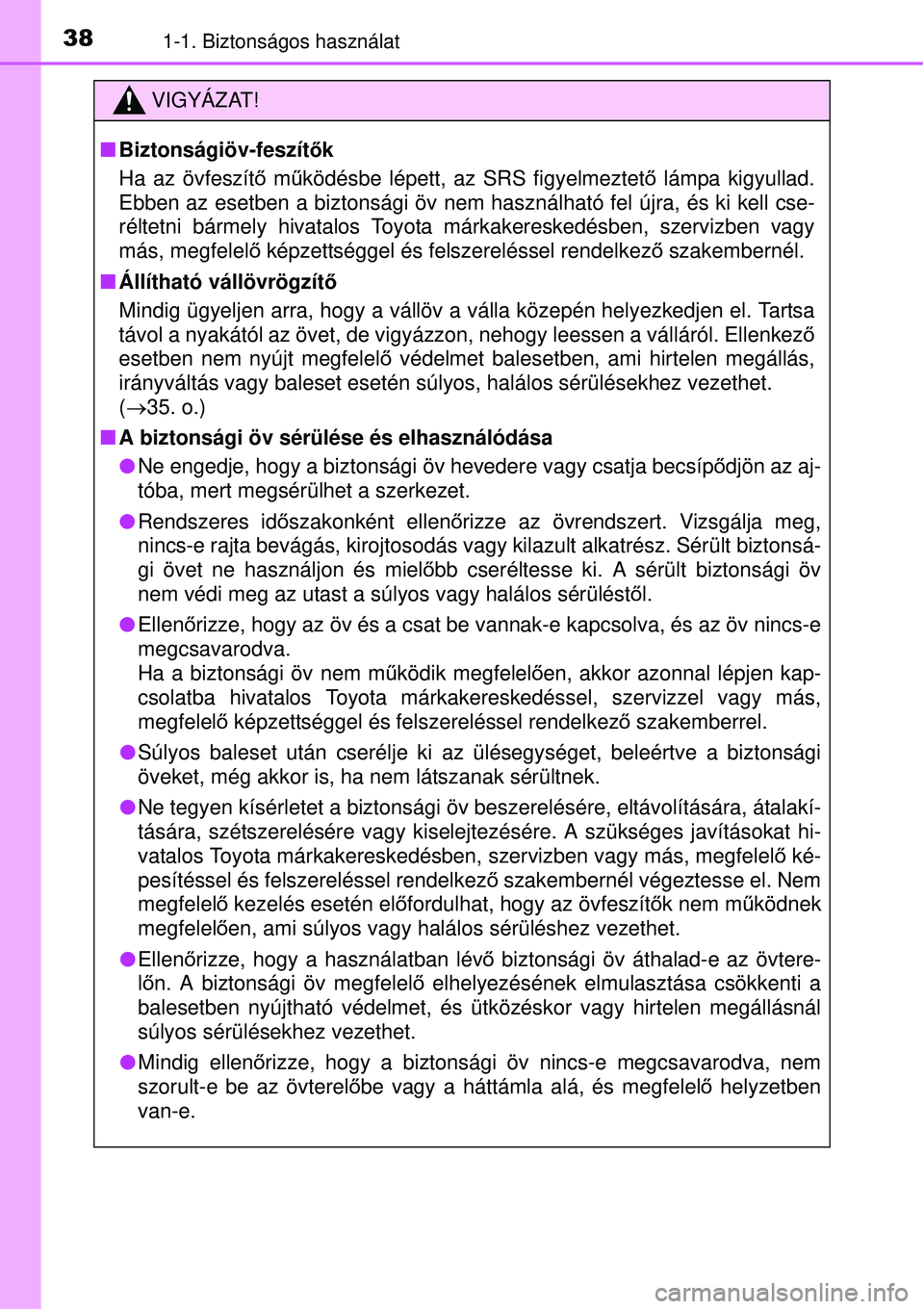 TOYOTA AVENSIS 2015 Kezelési útmutató (in Hungarian) 381-1. Biztonságos használat
VIGYÁZAT!
Biztonságiöv-feszít ők
Ha az övfeszít ő m űködésbe lépett, az SRS figyelmeztet ő lámpa kigyullad.
Ebben az esetben a biztonsági öv nem haszn TOYOTA AVENSIS 2015 Kezelési útmutató (in Hungarian) 381-1. Biztonságos használat
VIGYÁZAT!
Biztonságiöv-feszít ők
Ha az övfeszít ő m űködésbe lépett, az SRS figyelmeztet ő lámpa kigyullad.
Ebben az esetben a biztonsági öv nem haszn