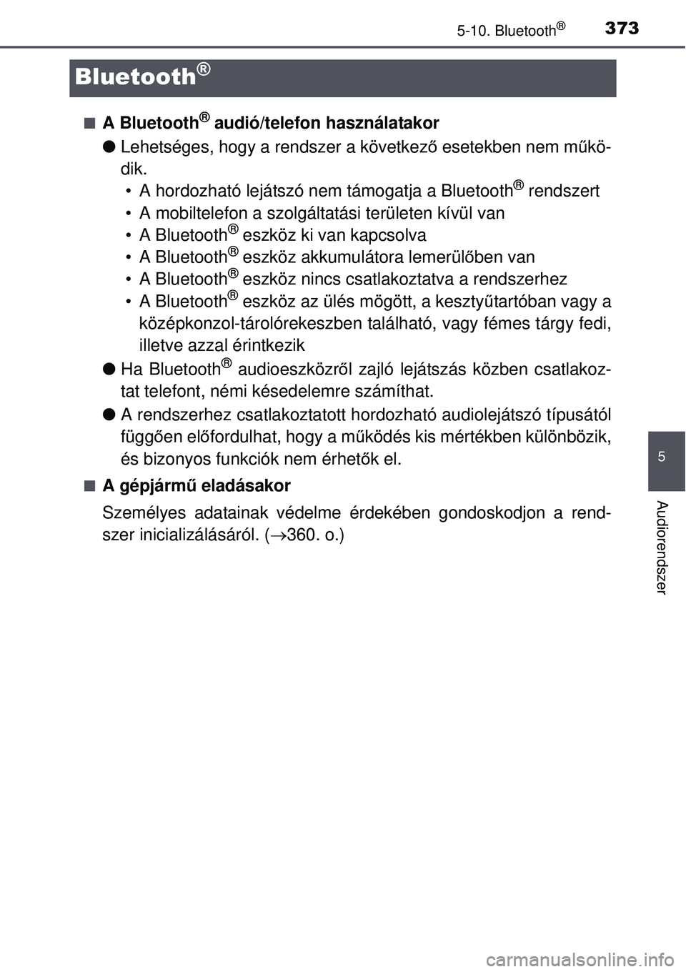 TOYOTA AVENSIS 2015  Kezelési útmutató (in Hungarian) 373
5
5-10. Bluetooth®
Audiorendszer
Bluetooth®
A Bluetooth® audió/telefon használatakor
 Lehetséges, hogy a rendszer a következ ő esetekben nem m űkö-
dik. • A hordozható lejátsz