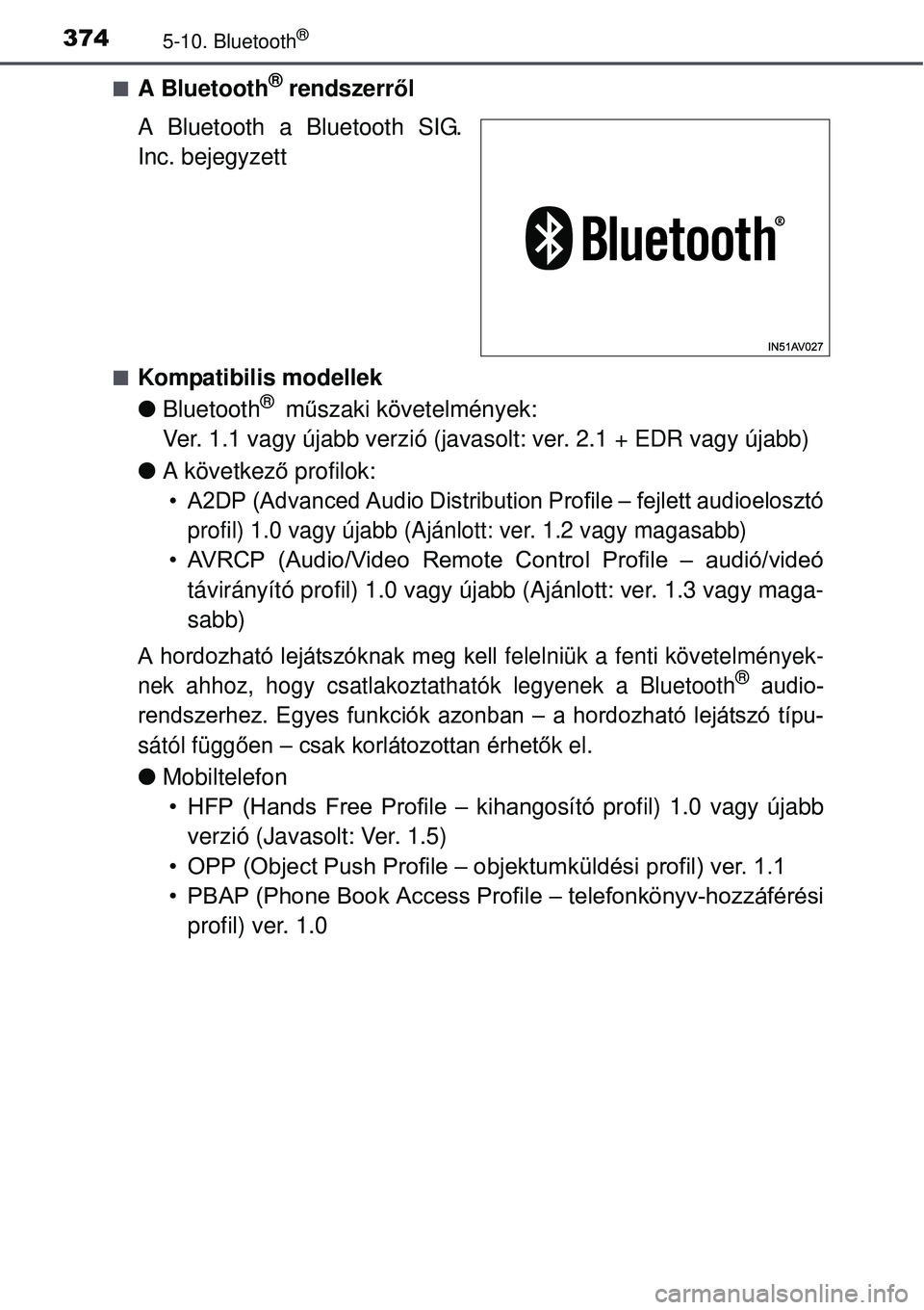 TOYOTA AVENSIS 2015  Kezelési útmutató (in Hungarian) 3745-10. Bluetooth®
A Bluetooth® rendszerről
A Bluetooth a Bluetooth SIG.
Inc. bejegyzett
Kompatibilis modellek
 Bluetooth
®  m űszaki követelmények:
Ver. 1.1 vagy újabb verzió (java