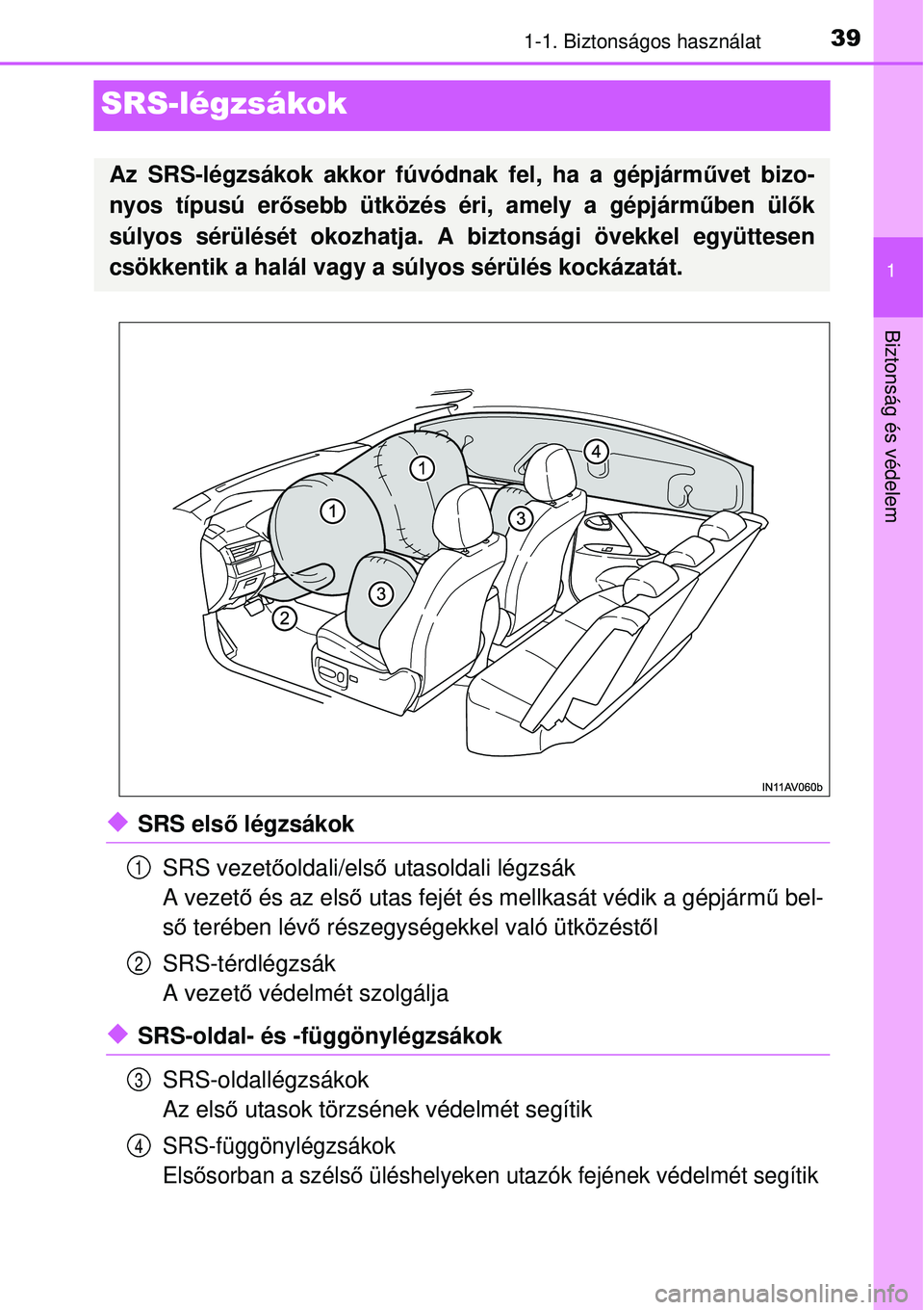 TOYOTA AVENSIS 2015 Kezelési útmutató (in Hungarian) 391-1. Biztonságos használat
1
Biztonság és védelem
SRS-légzsákok
SRS első légzsákok
SRS vezet őoldali/első utasoldali légzsák
A vezet ő és az els ő utas fejét és mellkasát vé TOYOTA AVENSIS 2015 Kezelési útmutató (in Hungarian) 391-1. Biztonságos használat
1
Biztonság és védelem
SRS-légzsákok
SRS első légzsákok
SRS vezet őoldali/első utasoldali légzsák
A vezet ő és az els ő utas fejét és mellkasát vé