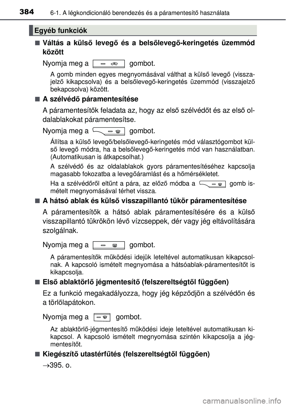 TOYOTA AVENSIS 2015  Kezelési útmutató (in Hungarian) 3846-1. A légkondicionáló berendezés és a páramentesít\
ő használata
Váltás a küls ő levegő és a bels őleveg ő-keringetés üzemmód
között
Nyomja meg a   gombot.
A gomb minden e