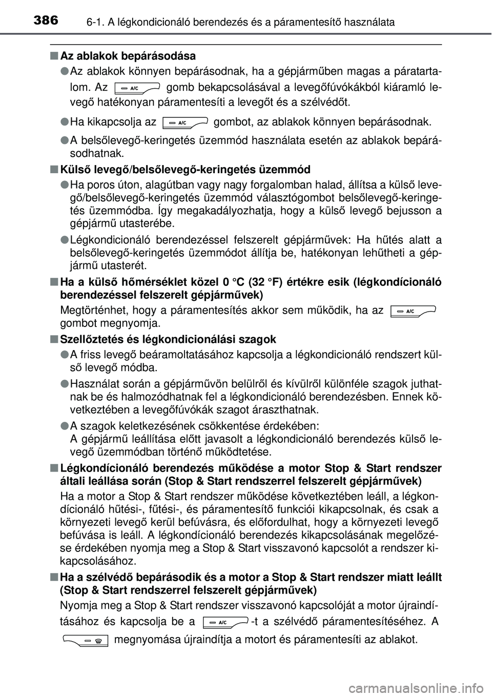 TOYOTA AVENSIS 2015  Kezelési útmutató (in Hungarian) 3866-1. A légkondicionáló berendezés és a páramentesít\
ő használata
 Az ablakok bepárásodása
 Az ablakok könnyen bepárásodnak, ha a gépjárm űben magas a páratarta-
lom. Az   