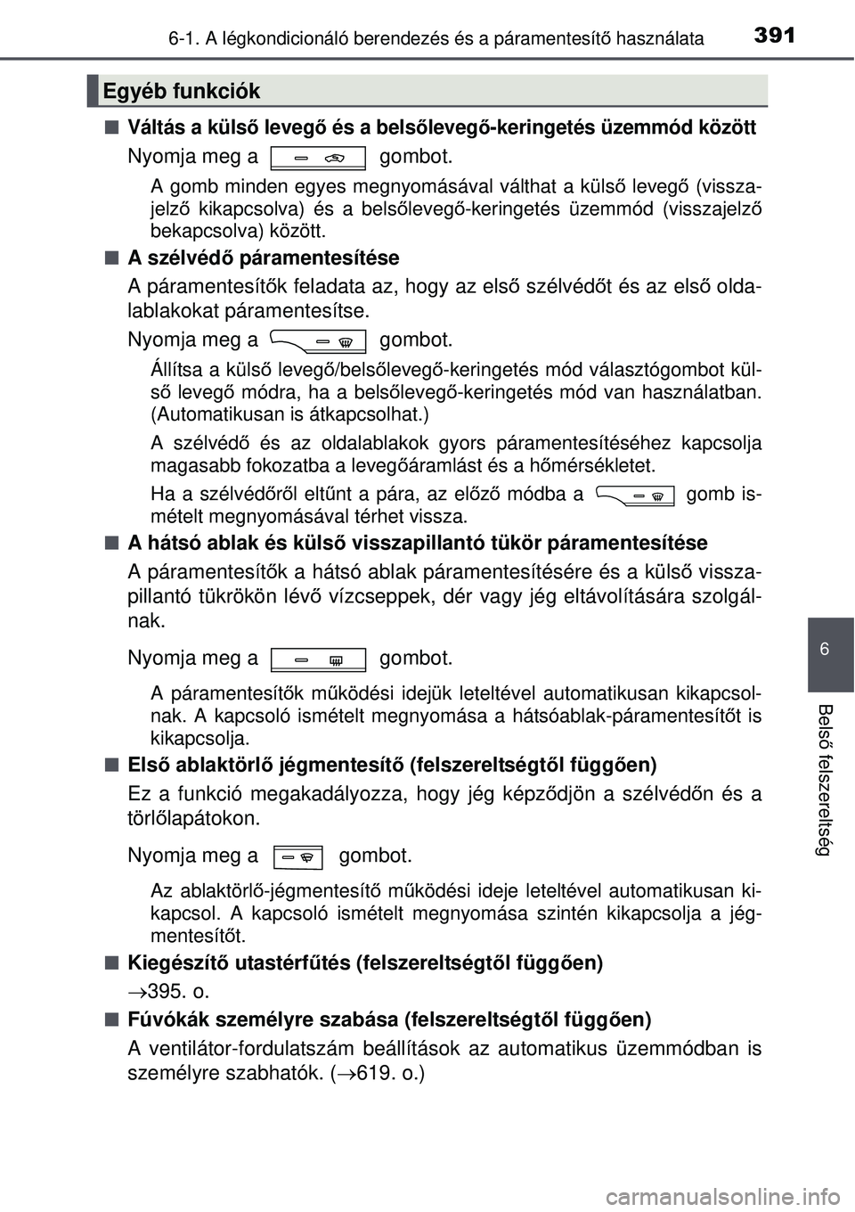 TOYOTA AVENSIS 2015  Kezelési útmutató (in Hungarian) 3916-1. A légkondicionáló berendezés és a páramentesítő használata
6
Bels ő felszereltség
Váltás a külső  levegő és a bels őlevegő-keringetés üzemmód között
Nyomja meg a   g