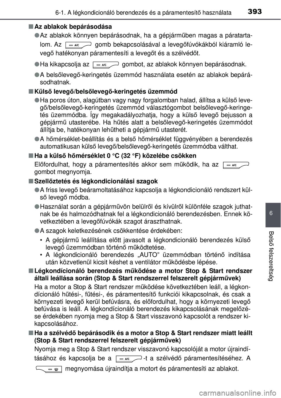 TOYOTA AVENSIS 2015  Kezelési útmutató (in Hungarian) 3936-1. A légkondicionáló berendezés és a páramentesítő használata
6
Bels ő felszereltség
 Az ablakok bepárásodása
 Az ablakok könnyen bepárásodnak, ha a gépjárm űben magas a