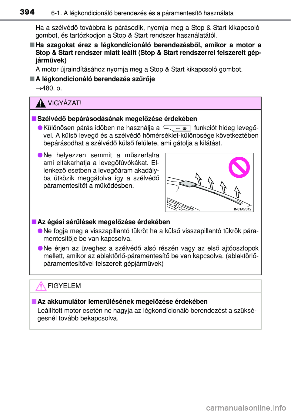 TOYOTA AVENSIS 2015  Kezelési útmutató (in Hungarian) 3946-1. A légkondicionáló berendezés és a páramentesít\
ő használata
Ha a szélvédő  továbbra is párásodik, nyomja meg a Stop & Start kikapcsoló
gombot, és tartózkodjon a Stop & Start