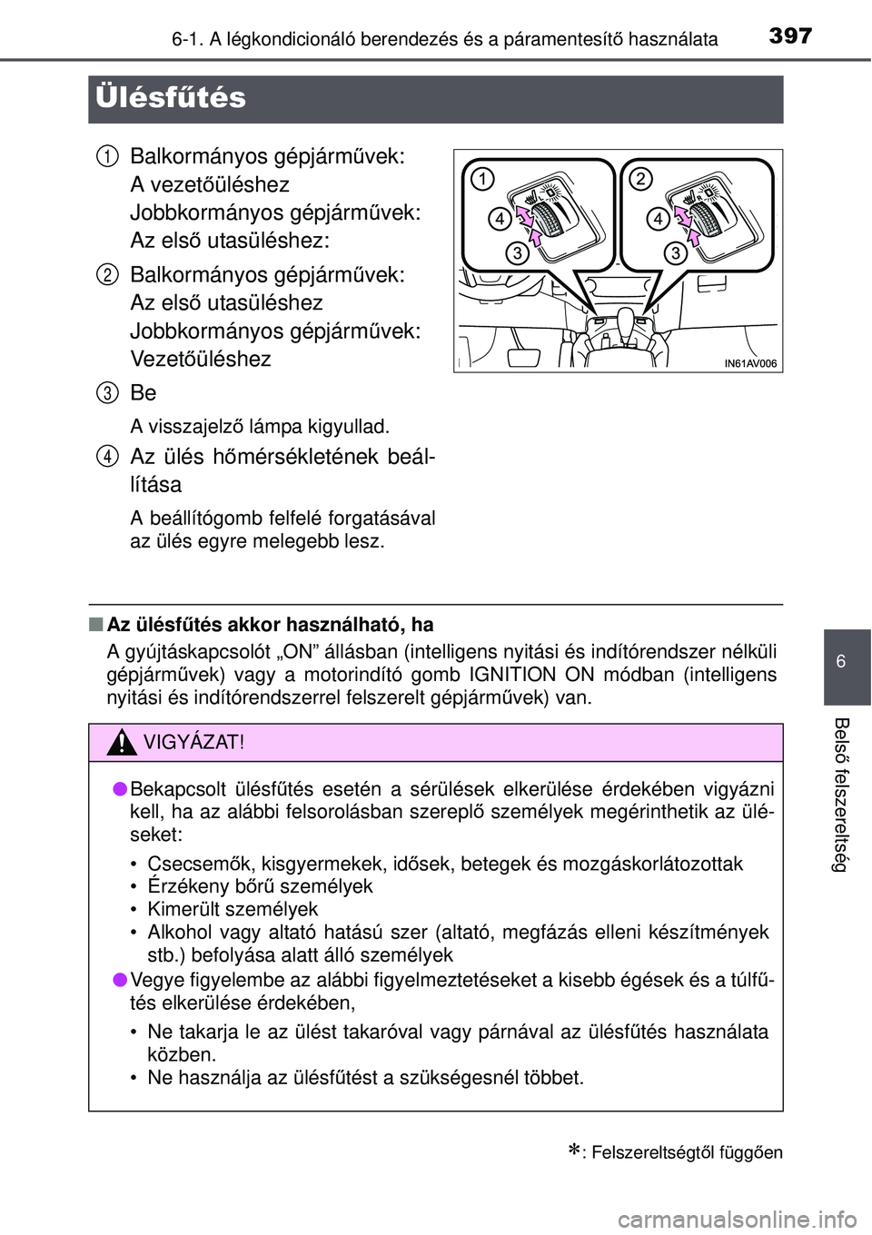 TOYOTA AVENSIS 2015  Kezelési útmutató (in Hungarian) 3976-1. A légkondicionáló berendezés és a páramentesítő használata
6
Bels ő felszereltség
Ülésf űtés
Balkormányos gépjárm űvek: 
A vezet őüléshez
Jobbkormányos gépjárm űve