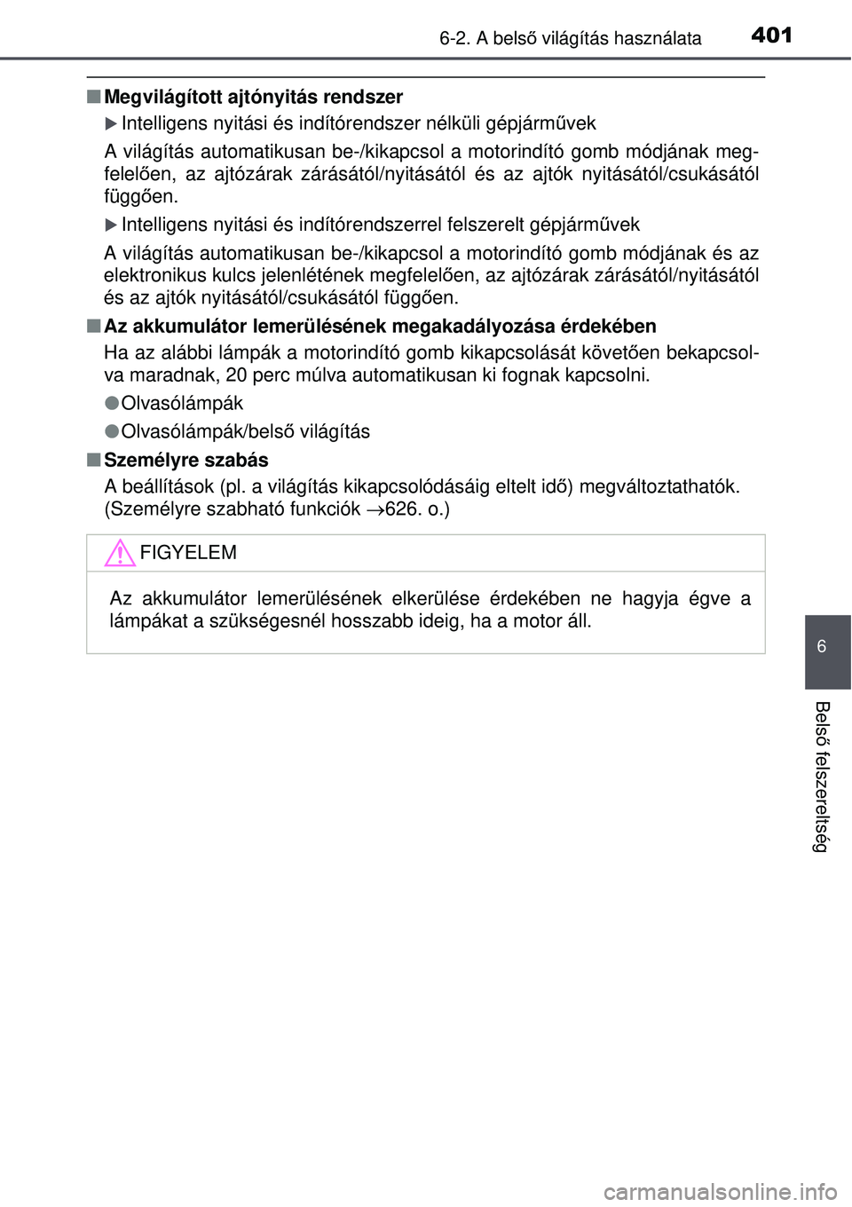 TOYOTA AVENSIS 2015  Kezelési útmutató (in Hungarian) 4016-2. A belső világítás használata
6
Bels ő felszereltség
 Megvilágított ajtónyitás rendszer
Intelligens nyitási és indítórendszer nélküli gépjá\
rm űvek
A világítás aut