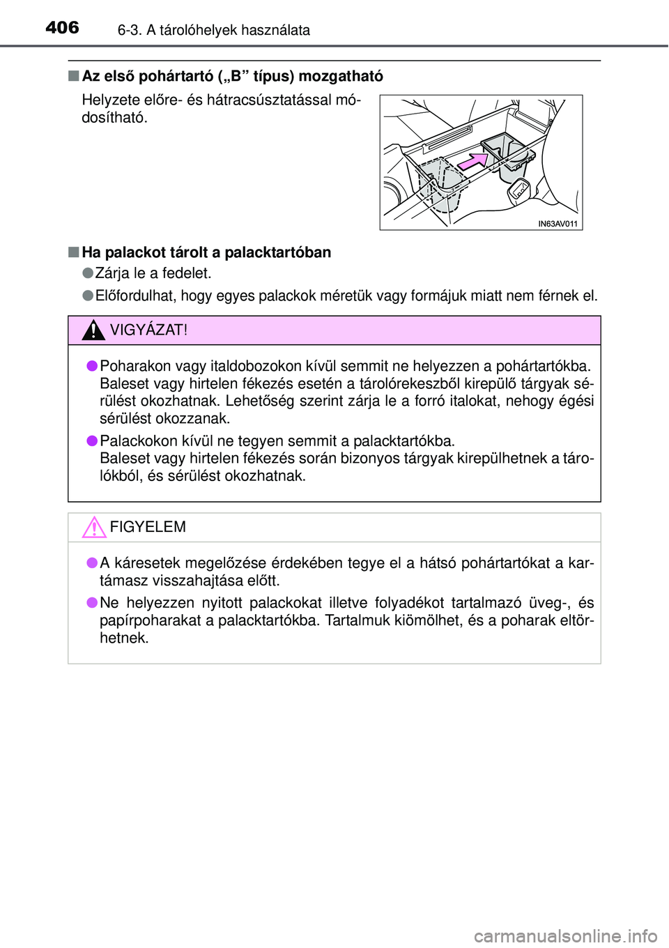 TOYOTA AVENSIS 2015  Kezelési útmutató (in Hungarian) 4066-3. A tárolóhelyek használata
Az első pohártartó („B” típus) mozgatható
 Ha palackot tárolt a palacktartóban
 Zárja le a fedelet.

El őfordulhat, hogy egyes palackok m
