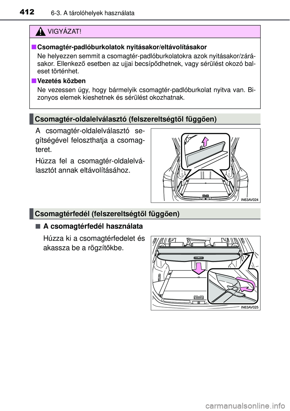TOYOTA AVENSIS 2015  Kezelési útmutató (in Hungarian) 4126-3. A tárolóhelyek használata
A csomagtér-oldalelválasztó se-
gítségével feloszthatja a csomag-
teret.
Húzza fel a csomagtér-oldalelvá-
lasztót annak eltávolításához.
A csomagt