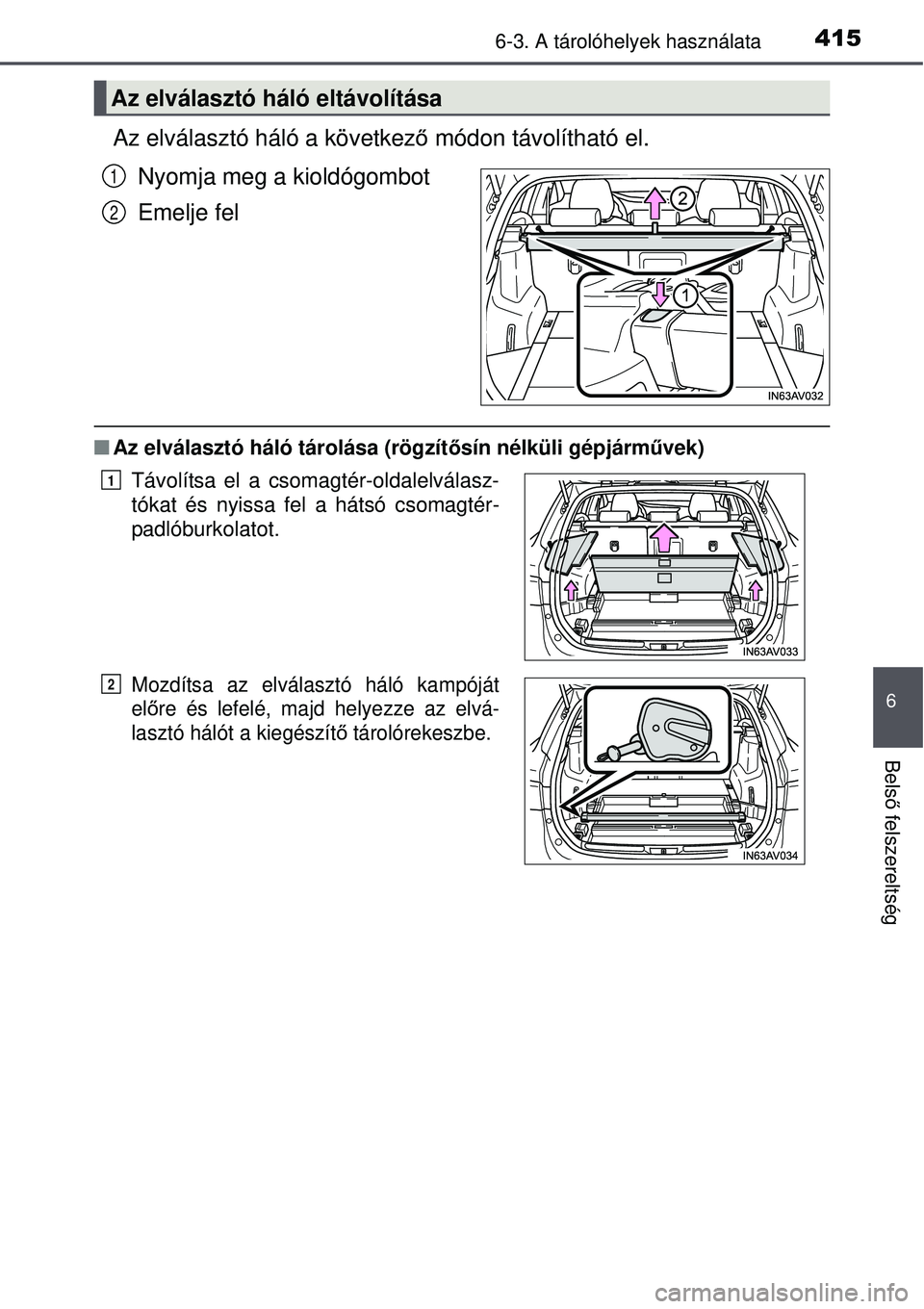 TOYOTA AVENSIS 2015  Kezelési útmutató (in Hungarian) 4156-3. A tárolóhelyek használata
6
Belső felszereltség
Az elválasztó háló a következő  módon távolítható el.
Nyomja meg a kioldógombot
Emelje fel
 Az elválasztó háló tárolása