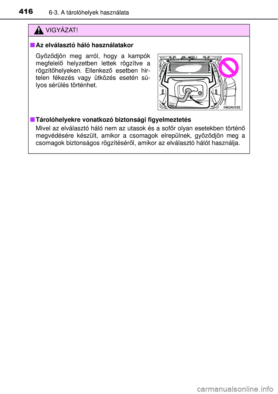 TOYOTA AVENSIS 2015  Kezelési útmutató (in Hungarian) 4166-3. A tárolóhelyek használata
VIGYÁZAT!
Az elválasztó háló használatakor
 Tárolóhelyekre vonatkozó biztonsági figyelmeztetés
Mivel az elválasztó háló nem az utasok és a so