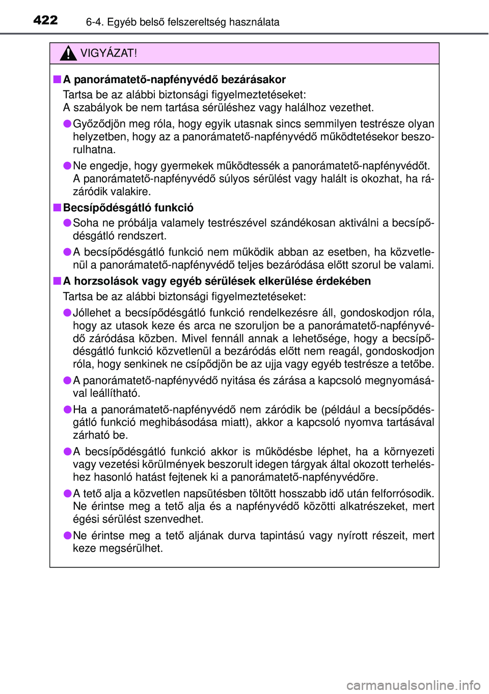 TOYOTA AVENSIS 2015  Kezelési útmutató (in Hungarian) 4226-4. Egyéb belső felszereltség használata
VIGYÁZAT!
 A panorámatet ő-napfényvéd ő bezárásakor
Tartsa be az alábbi biztonsági figyelmeztetéseket: 
A szabályok be nem tartása sér