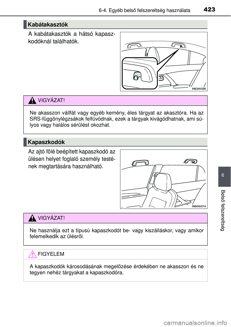 TOYOTA AVENSIS 2015  Kezelési útmutató (in Hungarian) 4236-4. Egyéb belső felszereltség használata
6
Bels ő felszereltség
A kabátakasztók a hátsó kapasz-
kodóknál találhatók.
Az ajtó fölé beépített kapaszkodó az
ülésen helyet foglal