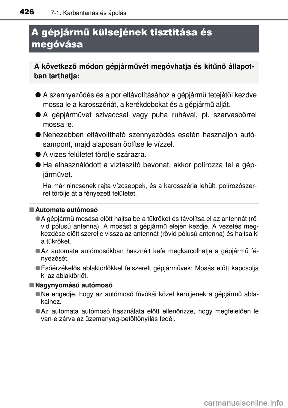 TOYOTA AVENSIS 2015  Kezelési útmutató (in Hungarian) 4267-1. Karbantartás és ápolás
A gépjár mű külsejének tisztítása és 
megóvása
A szennyez ődés és a por eltávolításához a gépjárm ű tetejétől kezdve
mossa le a karosszéri