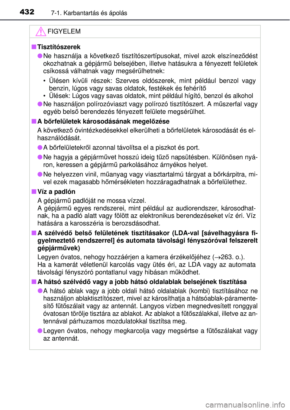 TOYOTA AVENSIS 2015 Kezelési útmutató (in Hungarian) 4327-1. Karbantartás és ápolás
FIGYELEM
Tisztítószerek
Ne használja a következő tisztítószertípusokat, mivel azok elszínez ődést
okozhatnak a gépjárm ű belsejében, illetve ha TOYOTA AVENSIS 2015 Kezelési útmutató (in Hungarian) 4327-1. Karbantartás és ápolás
FIGYELEM
Tisztítószerek
Ne használja a következő tisztítószertípusokat, mivel azok elszínez ődést
okozhatnak a gépjárm ű belsejében, illetve ha