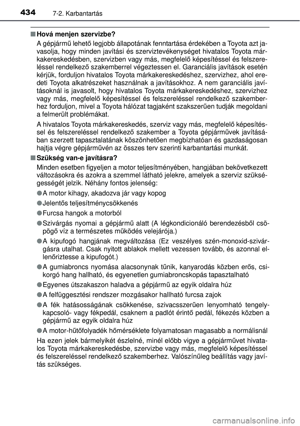 TOYOTA AVENSIS 2015 Kezelési útmutató (in Hungarian) 4347-2. Karbantartás
Hová menjen szervizbe?
A gépjárm ű lehető legjobb állapotának fenntartása érdekében a Toyota azt ja-
vasolja, hogy minden javítási és szerviztevékenységet hiva TOYOTA AVENSIS 2015 Kezelési útmutató (in Hungarian) 4347-2. Karbantartás
Hová menjen szervizbe?
A gépjárm ű lehető legjobb állapotának fenntartása érdekében a Toyota azt ja-
vasolja, hogy minden javítási és szerviztevékenységet hiva