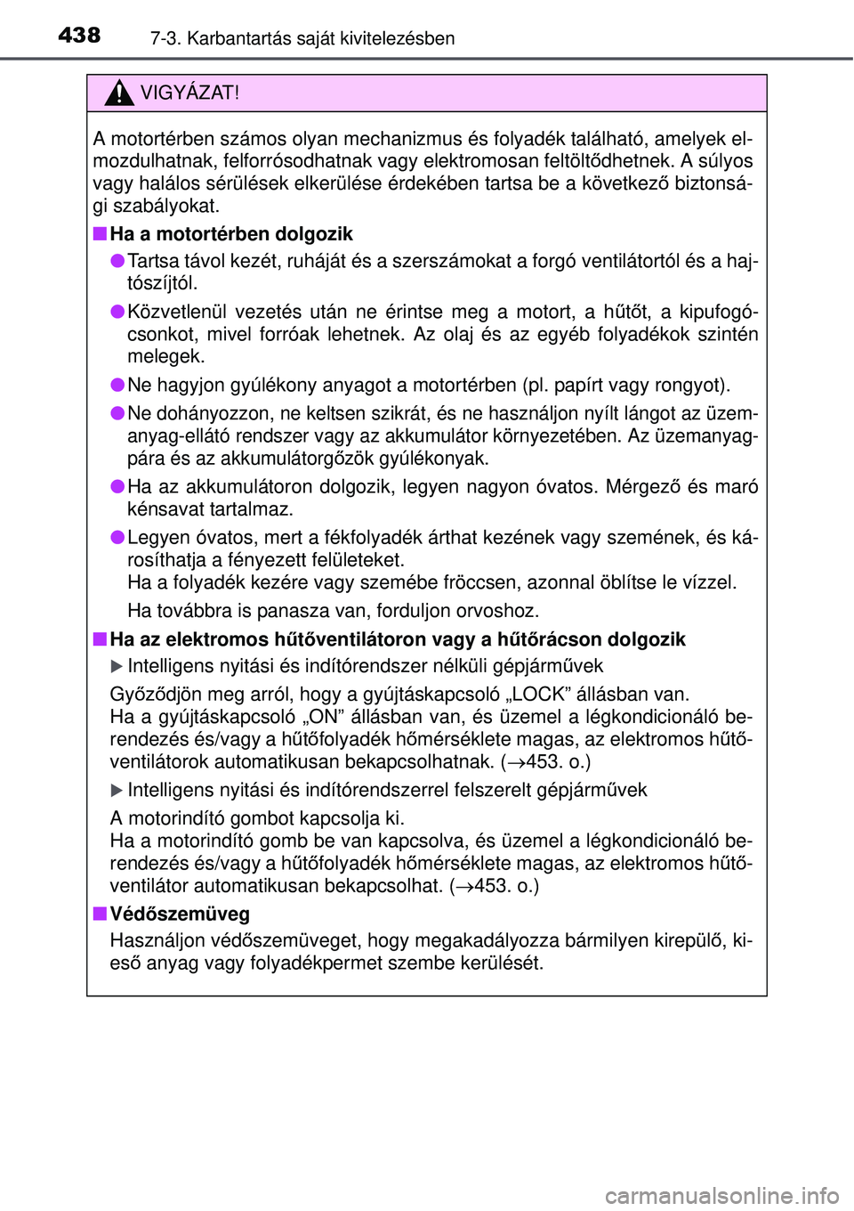 TOYOTA AVENSIS 2015 Kezelési útmutató (in Hungarian) 4387-3. Karbantartás saját kivitelezésben
VIGYÁZAT!
A motortérben számos olyan mechanizmus és folyadék található, amelyek el-
mozdulhatnak, felforrósodhatnak vagy elektromosan feltöltődhe TOYOTA AVENSIS 2015 Kezelési útmutató (in Hungarian) 4387-3. Karbantartás saját kivitelezésben
VIGYÁZAT!
A motortérben számos olyan mechanizmus és folyadék található, amelyek el-
mozdulhatnak, felforrósodhatnak vagy elektromosan feltöltődhe