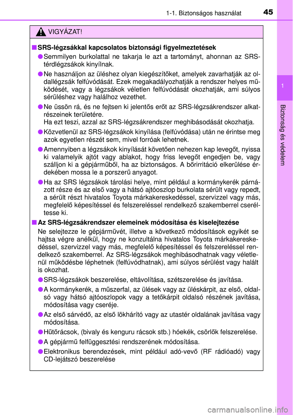 TOYOTA AVENSIS 2015 Kezelési útmutató (in Hungarian) 451-1. Biztonságos használat
1
Biztonság és védelem
VIGYÁZAT!
SRS-légzsákkal kapcsolatos biztonsági figyelmeztetések
Semmilyen burkolattal ne takarja le azt a tartományt, ahonnan az S TOYOTA AVENSIS 2015 Kezelési útmutató (in Hungarian) 451-1. Biztonságos használat
1
Biztonság és védelem
VIGYÁZAT!
SRS-légzsákkal kapcsolatos biztonsági figyelmeztetések
Semmilyen burkolattal ne takarja le azt a tartományt, ahonnan az S