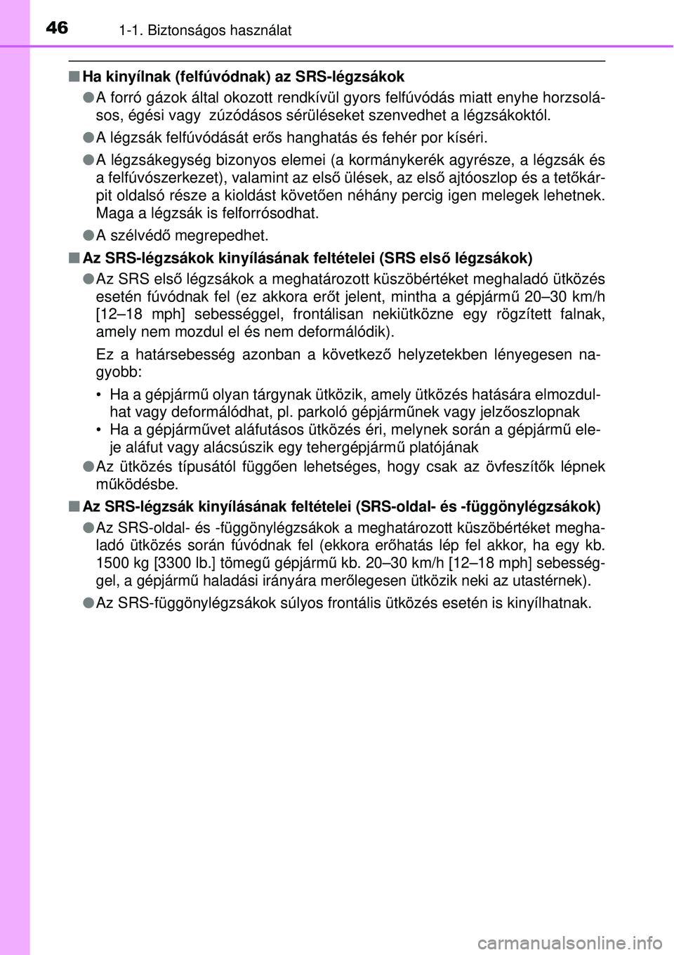 TOYOTA AVENSIS 2015 Kezelési útmutató (in Hungarian) 461-1. Biztonságos használat
Ha kinyílnak (felfúvódnak) az SRS-légzsákok
A forró gázok által okozott rendkívül gyors felfúvódás miatt enyhe horzsolá-
sos, égési vagy zúzód TOYOTA AVENSIS 2015 Kezelési útmutató (in Hungarian) 461-1. Biztonságos használat
Ha kinyílnak (felfúvódnak) az SRS-légzsákok
A forró gázok által okozott rendkívül gyors felfúvódás miatt enyhe horzsolá-
sos, égési vagy zúzód
