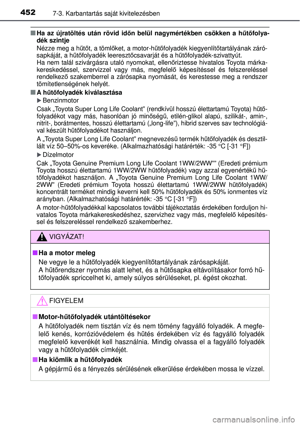 TOYOTA AVENSIS 2015 Kezelési útmutató (in Hungarian) 4527-3. Karbantartás saját kivitelezésben
Ha az újratöltés után rövid időn belül nagymértékben csökken a h űtő folya-
dék szintje
Nézze meg a h űtő t, a töml őket, a motor-h ű TOYOTA AVENSIS 2015 Kezelési útmutató (in Hungarian) 4527-3. Karbantartás saját kivitelezésben
Ha az újratöltés után rövid időn belül nagymértékben csökken a h űtő folya-
dék szintje
Nézze meg a h űtő t, a töml őket, a motor-h ű