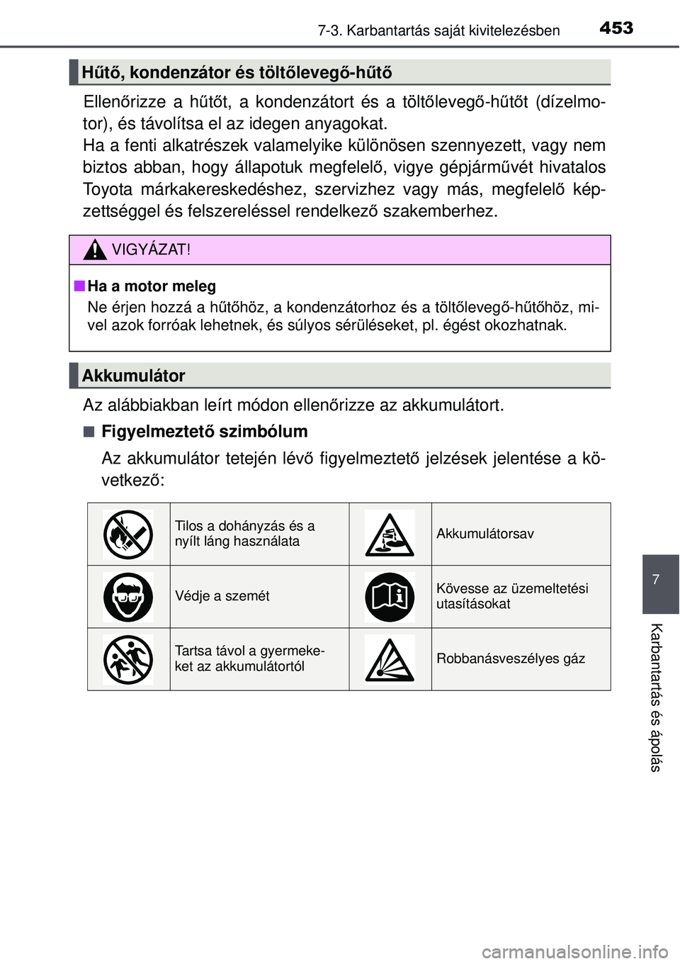 TOYOTA AVENSIS 2015 Kezelési útmutató (in Hungarian) 4537-3. Karbantartás saját kivitelezésben
7
Karbantartás és ápolás
Ellenőrizze a hű tő t, a kondenzátort és a tölt őleveg ő-h űtő t (dízelmo-
tor), és távolítsa el az idegen anyag TOYOTA AVENSIS 2015 Kezelési útmutató (in Hungarian) 4537-3. Karbantartás saját kivitelezésben
7
Karbantartás és ápolás
Ellenőrizze a hű tő t, a kondenzátort és a tölt őleveg ő-h űtő t (dízelmo-
tor), és távolítsa el az idegen anyag