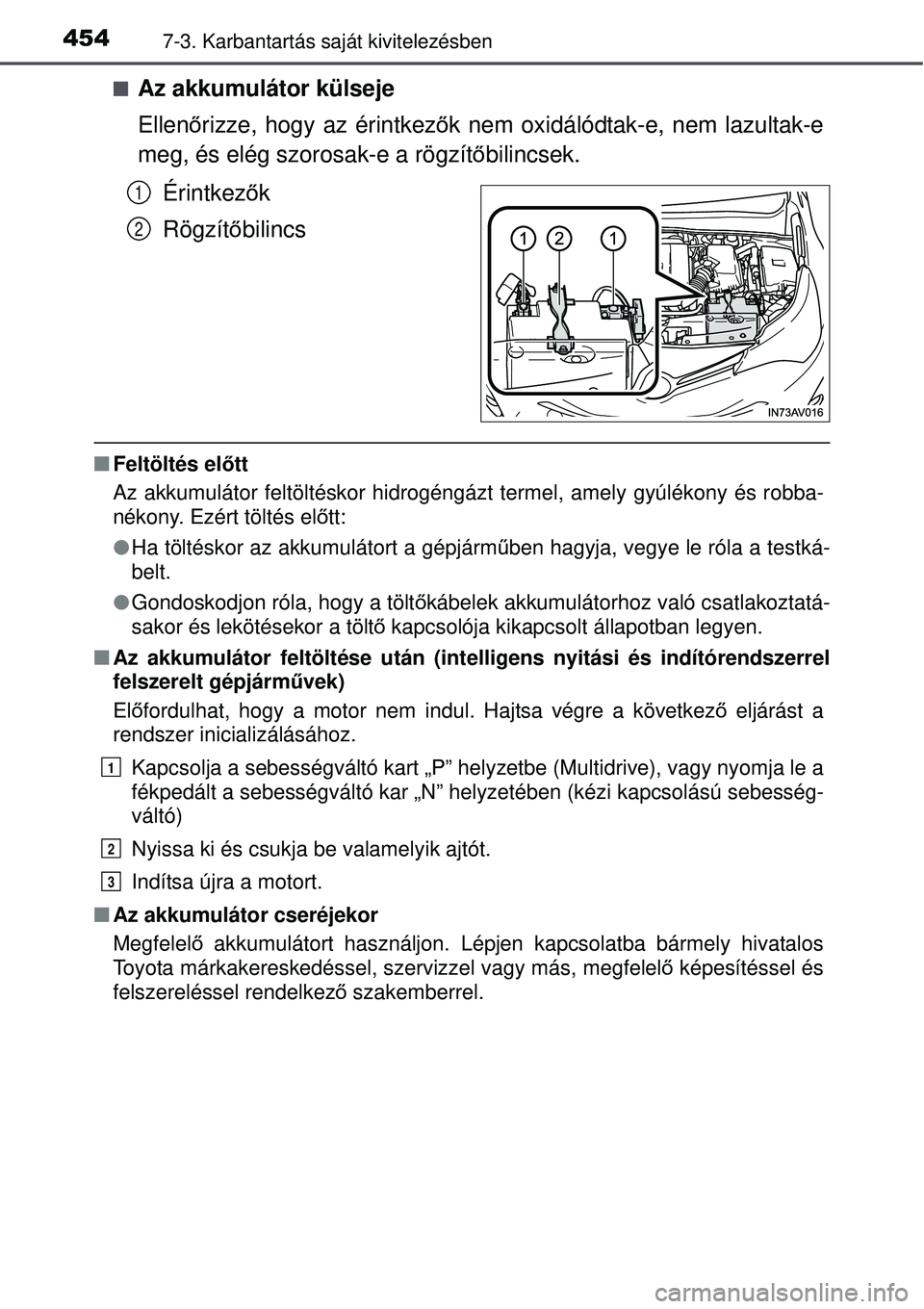 TOYOTA AVENSIS 2015 Kezelési útmutató (in Hungarian) 4547-3. Karbantartás saját kivitelezésben
Az akkumulátor külseje
Ellenőrizze, hogy az érintkező k nem oxidálódtak-e, nem lazultak-e
meg, és elég szorosak-e a rögzít őbilincsek.
Érin TOYOTA AVENSIS 2015 Kezelési útmutató (in Hungarian) 4547-3. Karbantartás saját kivitelezésben
Az akkumulátor külseje
Ellenőrizze, hogy az érintkező k nem oxidálódtak-e, nem lazultak-e
meg, és elég szorosak-e a rögzít őbilincsek.
Érin