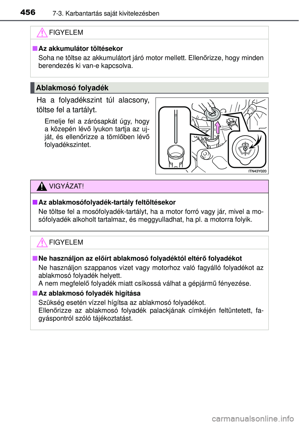 TOYOTA AVENSIS 2015 Kezelési útmutató (in Hungarian) 4567-3. Karbantartás saját kivitelezésben
Ha a folyadékszint túl alacsony,
töltse fel a tartályt.
Emelje fel a zárósapkát úgy, hogy
a közepén lévő lyukon tartja az uj-
ját, és ellen TOYOTA AVENSIS 2015 Kezelési útmutató (in Hungarian) 4567-3. Karbantartás saját kivitelezésben
Ha a folyadékszint túl alacsony,
töltse fel a tartályt.
Emelje fel a zárósapkát úgy, hogy
a közepén lévő lyukon tartja az uj-
ját, és ellen