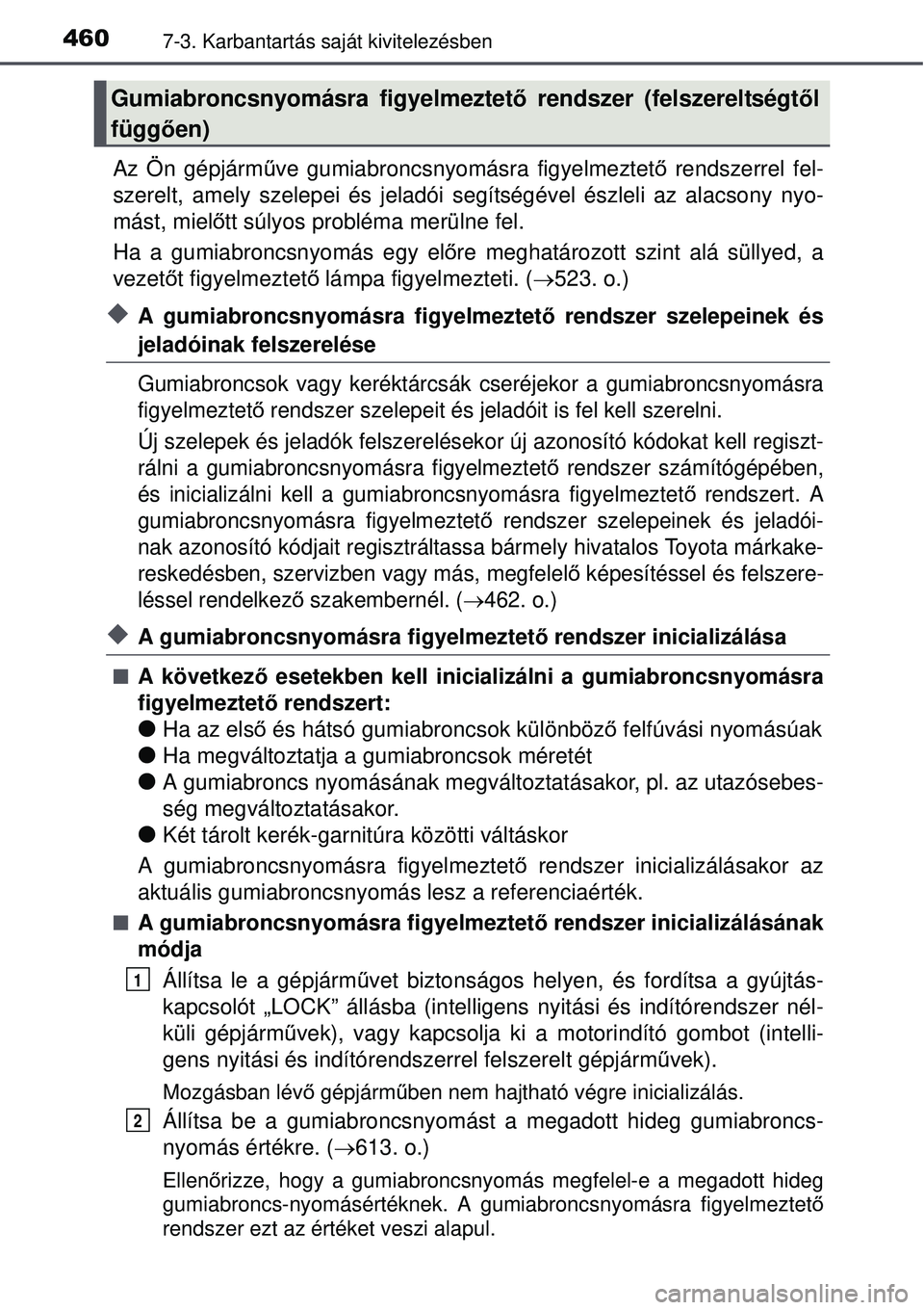 TOYOTA AVENSIS 2015 Kezelési útmutató (in Hungarian) 4607-3. Karbantartás saját kivitelezésben
Az Ön gépjárműve gumiabroncsnyomásra figyelmeztet ő rendszerrel fel-
szerelt, amely szelepei és jeladói segítségével észleli az alacsony nyo-
m TOYOTA AVENSIS 2015 Kezelési útmutató (in Hungarian) 4607-3. Karbantartás saját kivitelezésben
Az Ön gépjárműve gumiabroncsnyomásra figyelmeztet ő rendszerrel fel-
szerelt, amely szelepei és jeladói segítségével észleli az alacsony nyo-
m