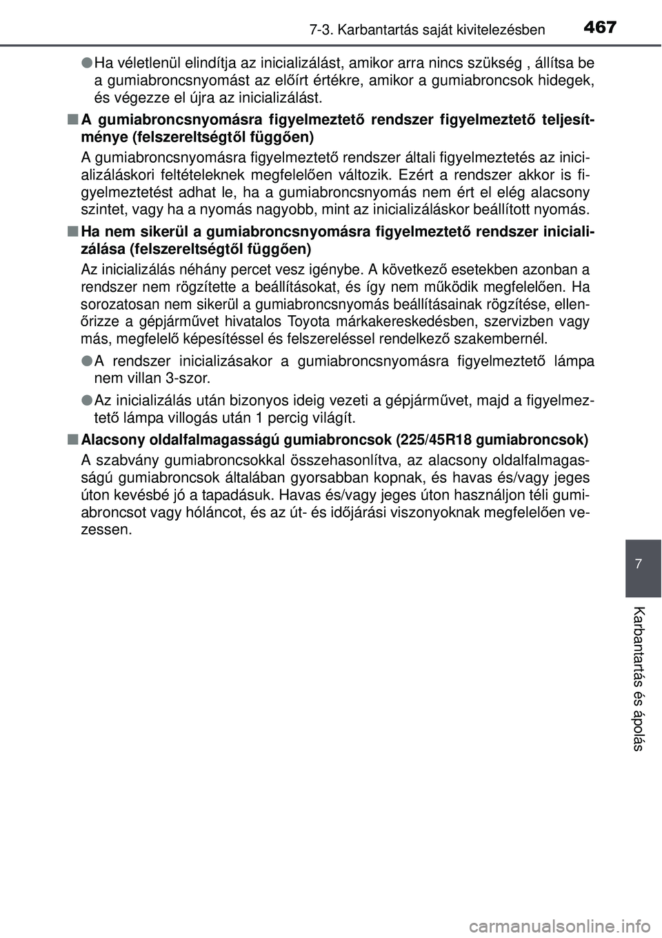 TOYOTA AVENSIS 2015  Kezelési útmutató (in Hungarian) 4677-3. Karbantartás saját kivitelezésben
7
Karbantartás és ápolás
Ha véletlenül elindítja az inicializálást,  amikor arra nincs szükség , állítsa be
a gumiabroncsnyomást az el ő