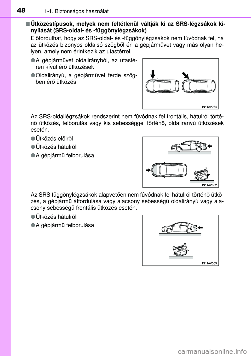 TOYOTA AVENSIS 2015 Kezelési útmutató (in Hungarian) 481-1. Biztonságos használat
Ütközéstípusok, melyek nem feltétlenül váltják k\
i az SRS-légzsákok ki-
nyílását (SRS-oldal- és -függönylégzsákok)
Előfordulhat, hogy az SRS-oldal TOYOTA AVENSIS 2015 Kezelési útmutató (in Hungarian) 481-1. Biztonságos használat
Ütközéstípusok, melyek nem feltétlenül váltják k\
i az SRS-légzsákok ki-
nyílását (SRS-oldal- és -függönylégzsákok)
Előfordulhat, hogy az SRS-oldal