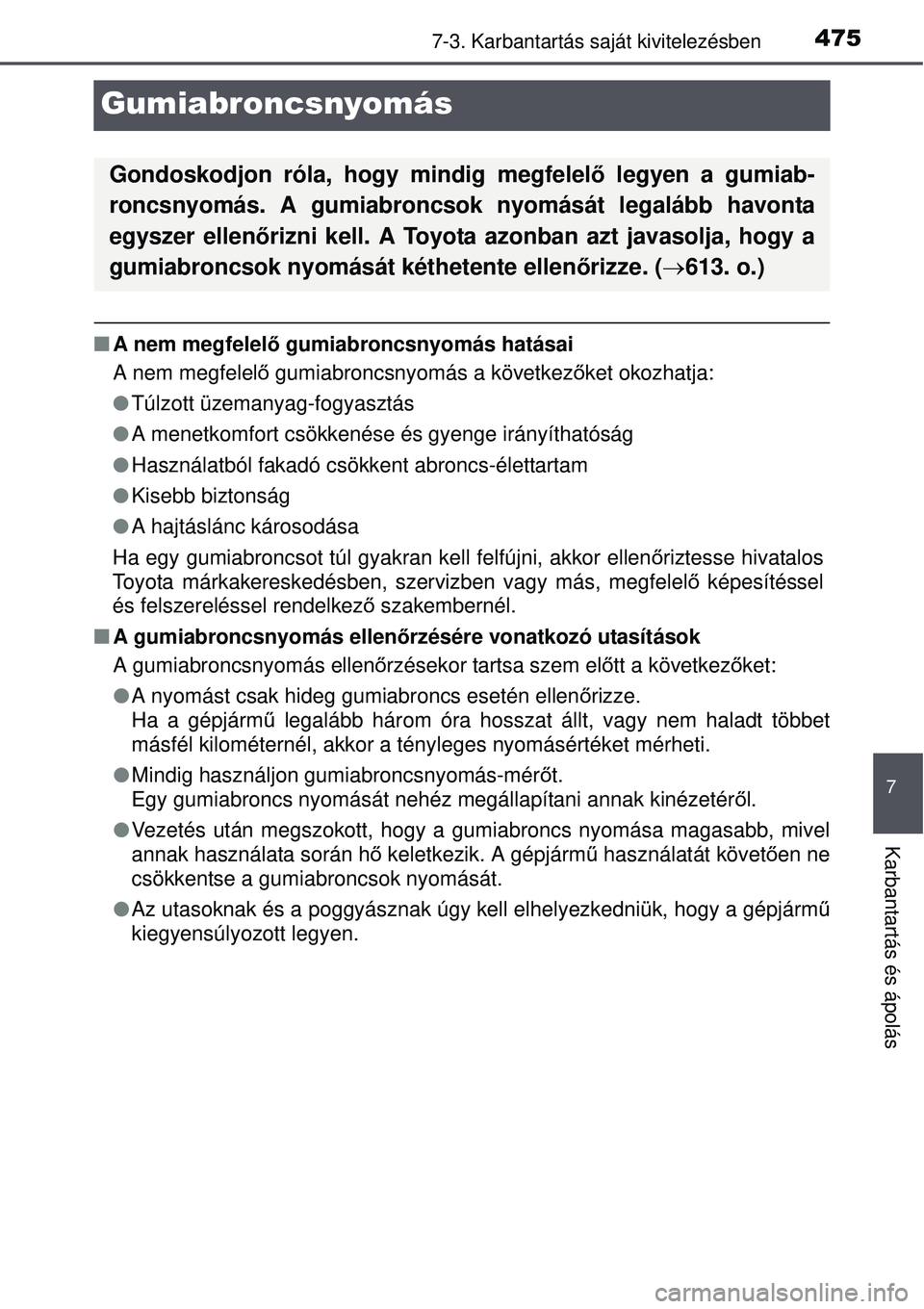 TOYOTA AVENSIS 2015  Kezelési útmutató (in Hungarian) 4757-3. Karbantartás saját kivitelezésben
7
Karbantartás és ápolás
Gumiabroncsnyomás
A nem megfelel ő gumiabroncsnyomás hatásai
A nem megfelel ő gumiabroncsnyomás a következ őket oko