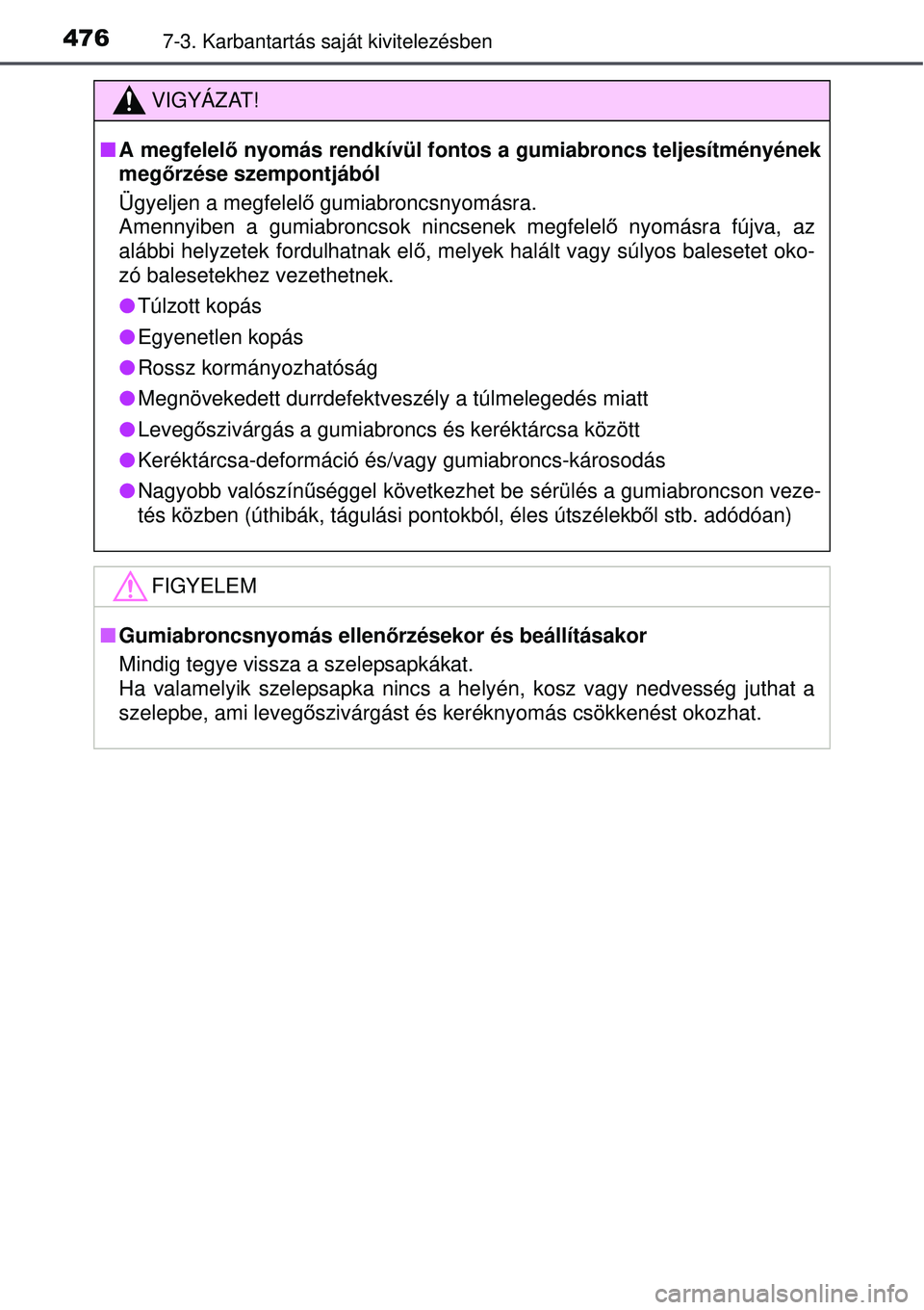TOYOTA AVENSIS 2015  Kezelési útmutató (in Hungarian) 4767-3. Karbantartás saját kivitelezésben
VIGYÁZAT!
A megfelel ő nyomás rendkívül fontos a gumiabroncs teljesítményéne\
k
meg őrzése szempontjából
Ügyeljen a megfelelő  gumiabroncs