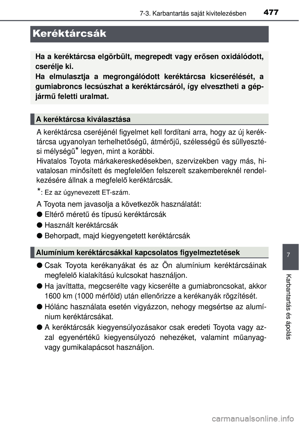 TOYOTA AVENSIS 2015  Kezelési útmutató (in Hungarian) 4777-3. Karbantartás saját kivitelezésben
7
Karbantartás és ápolás
Keréktárcsák
A keréktárcsa cseréjénél figyelmet kell  fordítani arra, hogy az új kerék-
tárcsa ugyanolyan terhelhe