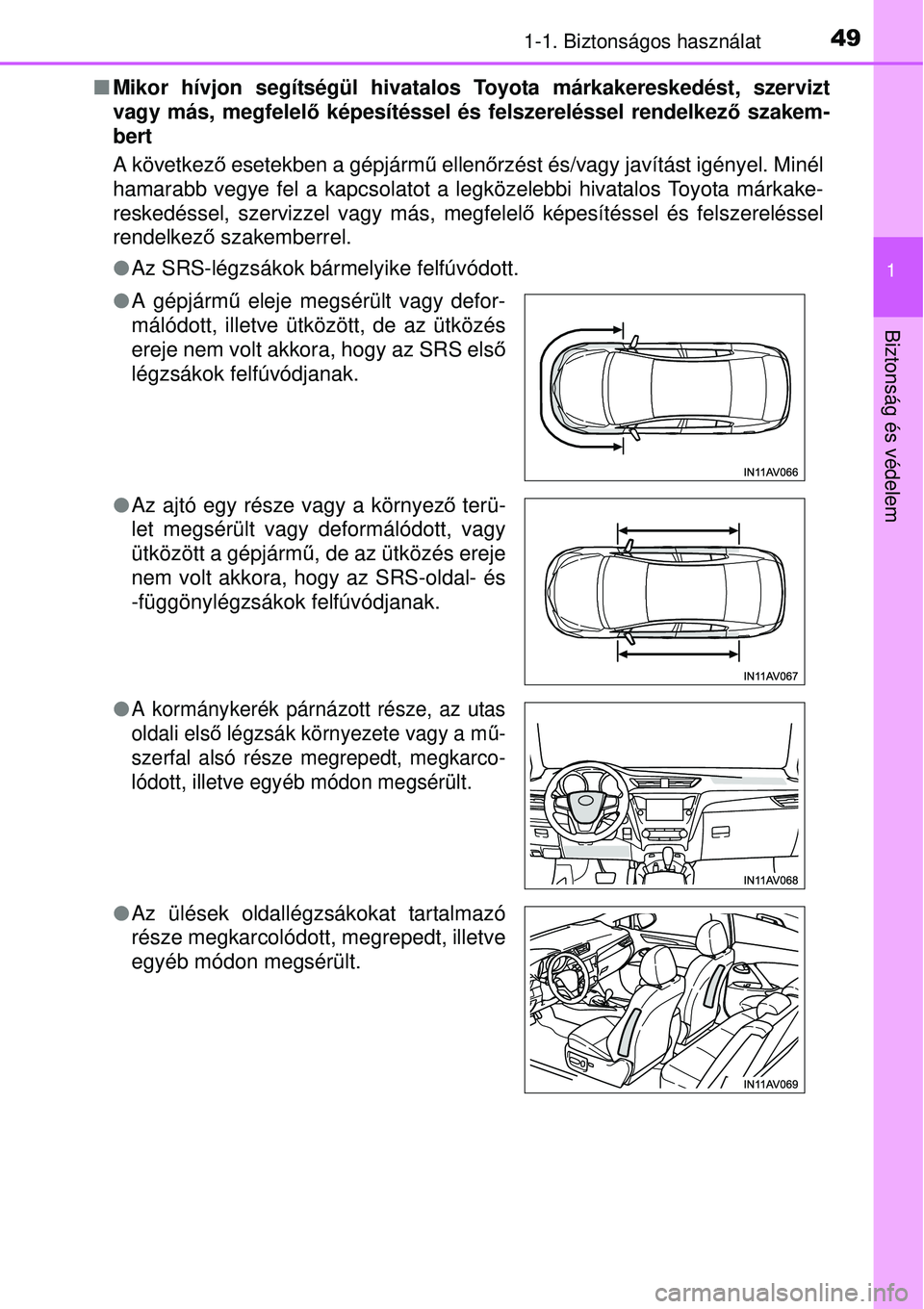 TOYOTA AVENSIS 2015 Kezelési útmutató (in Hungarian) 491-1. Biztonságos használat
1
Biztonság és védelem
Mikor hívjon segítségül hivatalos Toyota márkakereskedést, szervizt
vagy más, megfelelő képesítéssel és felszereléssel rendelke TOYOTA AVENSIS 2015 Kezelési útmutató (in Hungarian) 491-1. Biztonságos használat
1
Biztonság és védelem
Mikor hívjon segítségül hivatalos Toyota márkakereskedést, szervizt
vagy más, megfelelő képesítéssel és felszereléssel rendelke