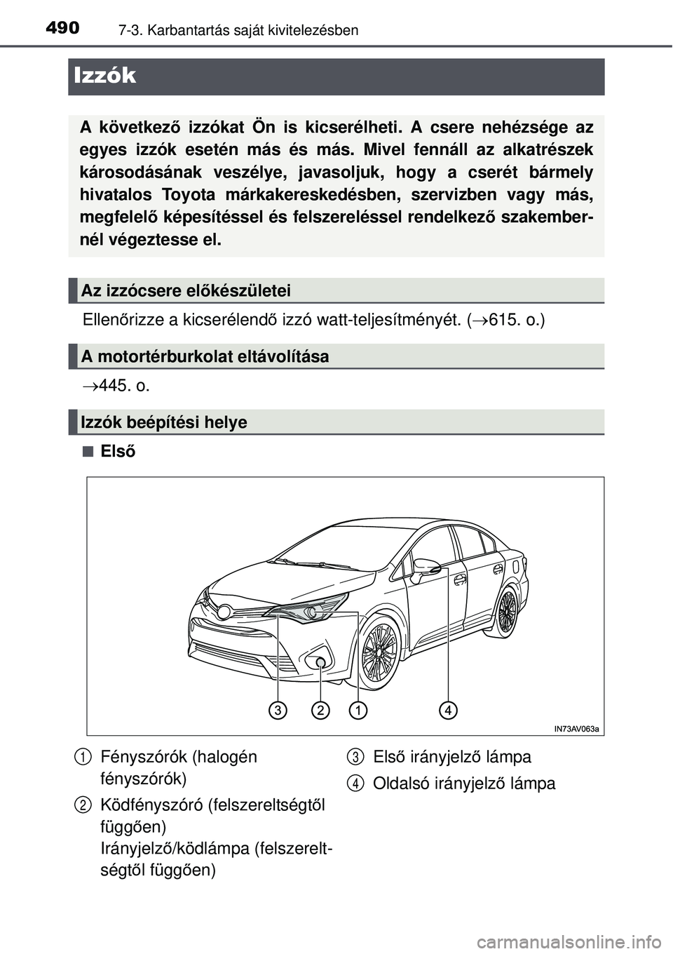 TOYOTA AVENSIS 2015  Kezelési útmutató (in Hungarian) 4907-3. Karbantartás saját kivitelezésben
Izzók
Ellenőrizze a kicserélend ő izzó watt-teljesítményét. ( 615. o.)
 445. o.
Els ő
A következ ő izzókat Ön is kicserélheti. A cse