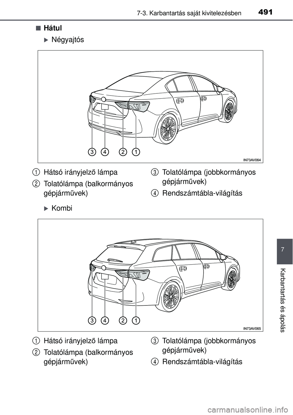 TOYOTA AVENSIS 2015  Kezelési útmutató (in Hungarian) 4917-3. Karbantartás saját kivitelezésben
7
Karbantartás és ápolás
Hátul
Négyajtós
Kombi
Hátsó irányjelző lámpa
Tolatólámpa (balkormányos 
gépjárm űvek) Tolatólámpa (jo