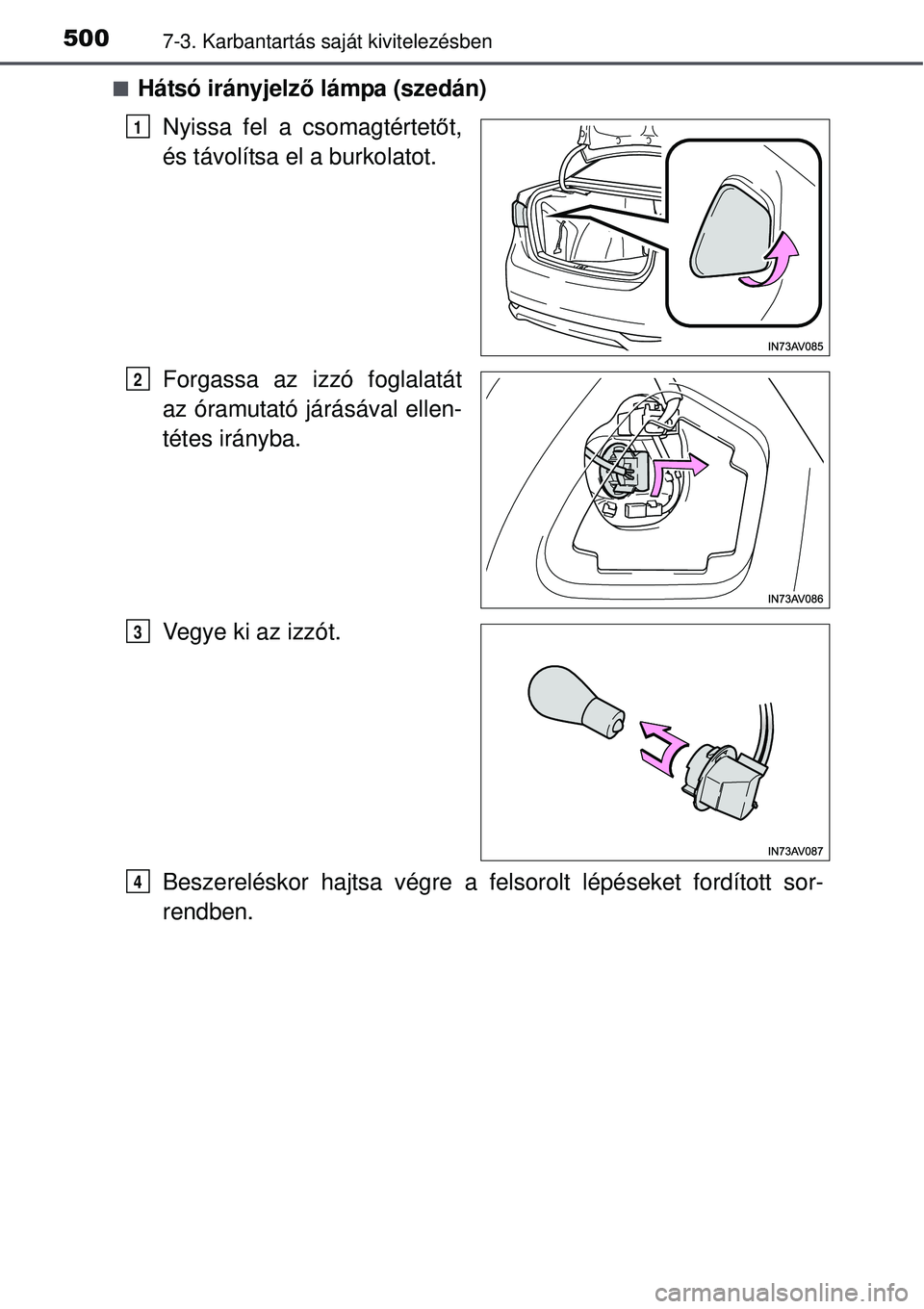 TOYOTA AVENSIS 2015  Kezelési útmutató (in Hungarian) 5007-3. Karbantartás saját kivitelezésben
Hátsó irányjelző lámpa (szedán)
Nyissa fel a csomagtértető t,
és távolítsa el a burkolatot.
Forgassa az izzó foglalatát
az óramutató jár