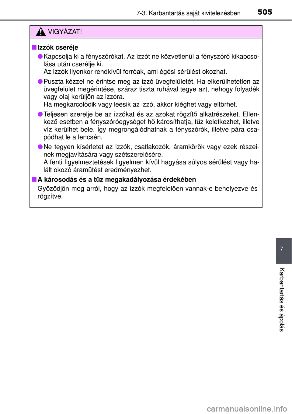 TOYOTA AVENSIS 2015 Kezelési útmutató (in Hungarian) 5057-3. Karbantartás saját kivitelezésben
7
Karbantartás és ápolás
VIGYÁZAT!
Izzók cseréje
Kapcsolja ki a fényszórókat. Az izzót ne közvetlenül a\
fényszóró kikapcso-
lása u TOYOTA AVENSIS 2015 Kezelési útmutató (in Hungarian) 5057-3. Karbantartás saját kivitelezésben
7
Karbantartás és ápolás
VIGYÁZAT!
Izzók cseréje
Kapcsolja ki a fényszórókat. Az izzót ne közvetlenül a\
fényszóró kikapcso-
lása u