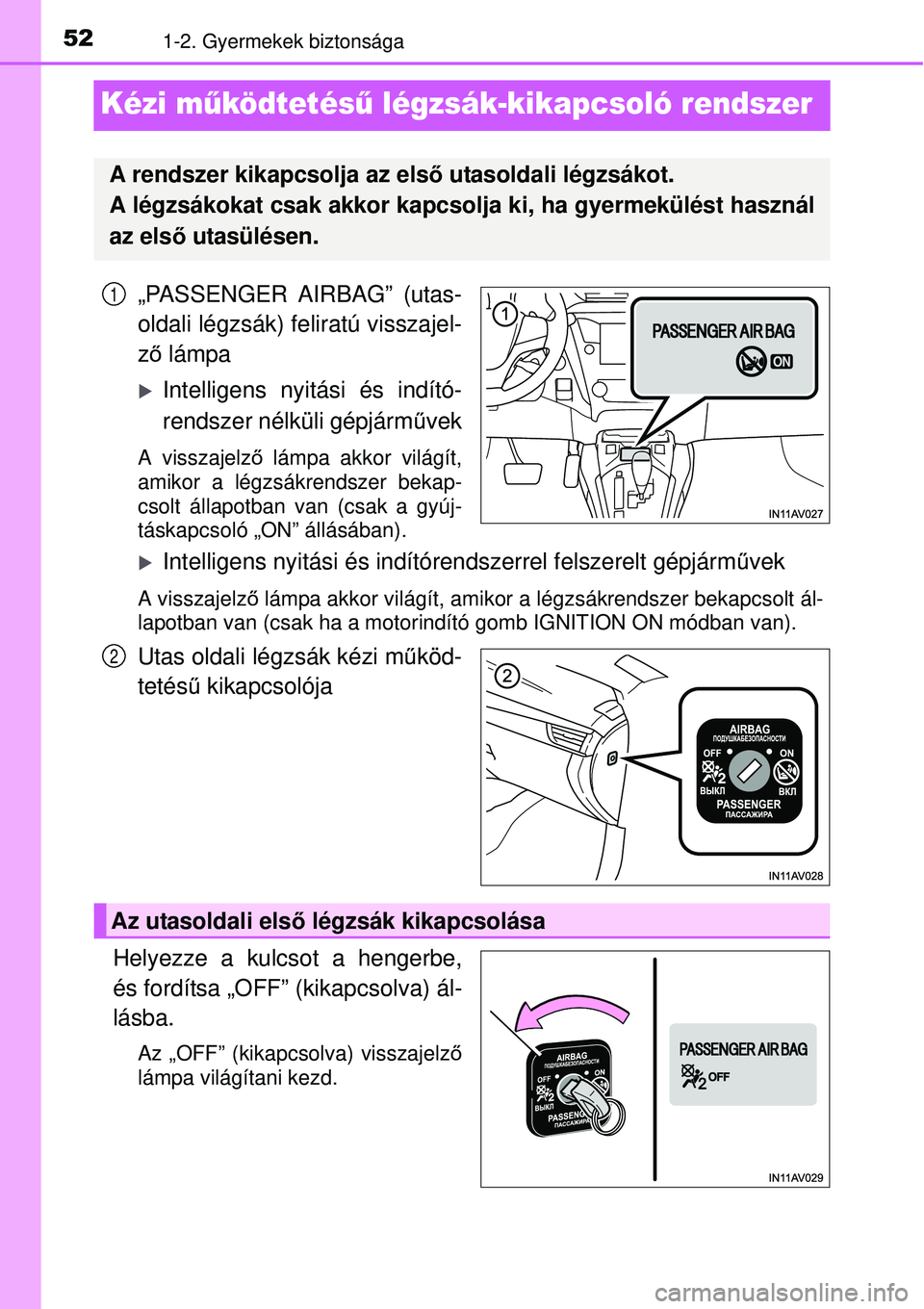 TOYOTA AVENSIS 2015 Kezelési útmutató (in Hungarian) 521-2. Gyermekek biztonsága
Kézi működtetés ű légzsák-kikapcsoló rendszer
„PASSENGER AIRBAG” (utas-
oldali légzsák) feliratú visszajel-
ző lámpa
Intelligens nyitási és indító TOYOTA AVENSIS 2015 Kezelési útmutató (in Hungarian) 521-2. Gyermekek biztonsága
Kézi működtetés ű légzsák-kikapcsoló rendszer
„PASSENGER AIRBAG” (utas-
oldali légzsák) feliratú visszajel-
ző lámpa
Intelligens nyitási és indító