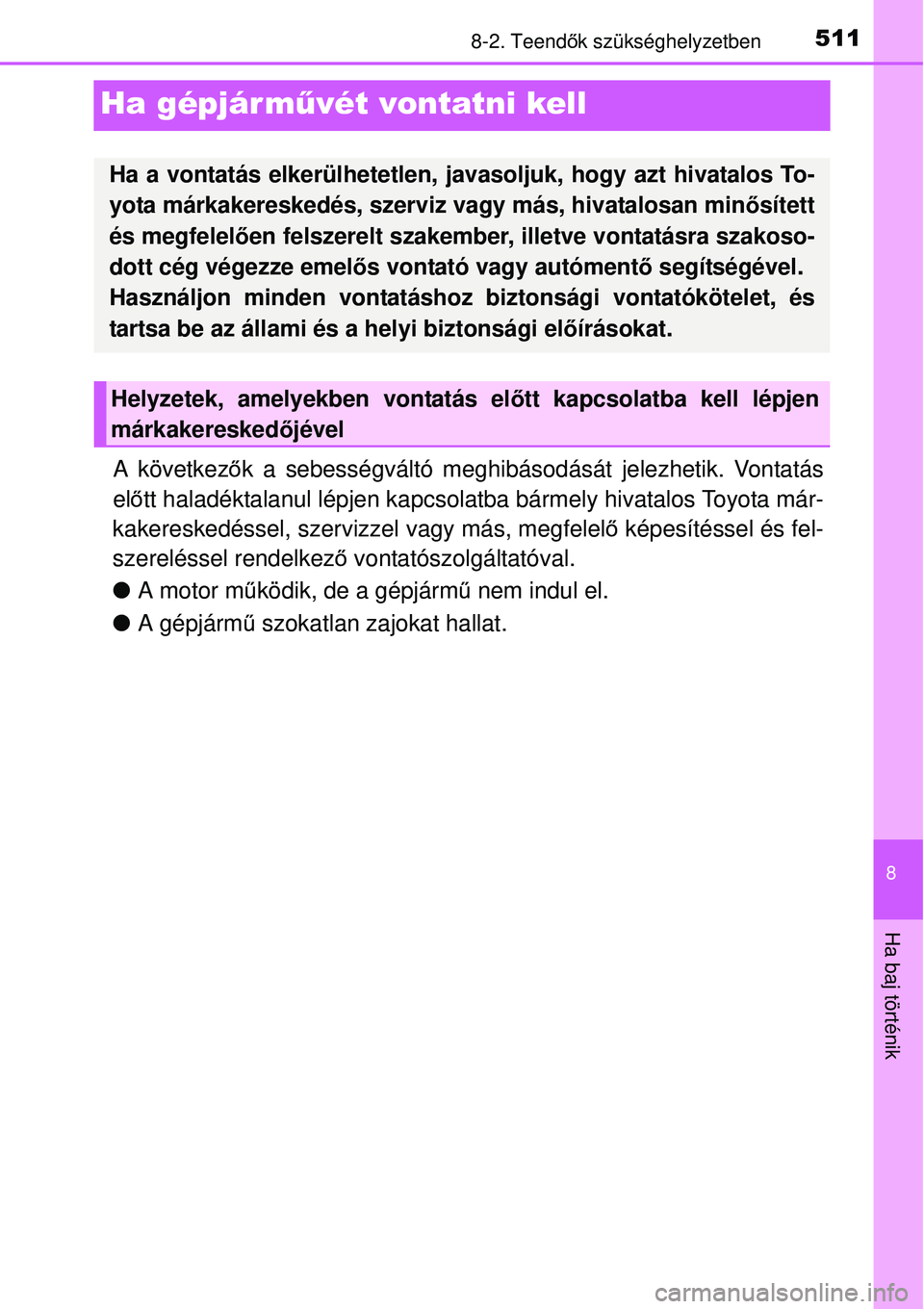 TOYOTA AVENSIS 2015 Kezelési útmutató (in Hungarian) 5118-2. Teendők szükséghelyzetben
8
Ha baj történik
Ha gépjár m űvét vontatni kell
A következők a sebességváltó meghibásodását jelezhetik. Vontatás
el őtt haladéktalanul lépjen ka TOYOTA AVENSIS 2015 Kezelési útmutató (in Hungarian) 5118-2. Teendők szükséghelyzetben
8
Ha baj történik
Ha gépjár m űvét vontatni kell
A következők a sebességváltó meghibásodását jelezhetik. Vontatás
el őtt haladéktalanul lépjen ka