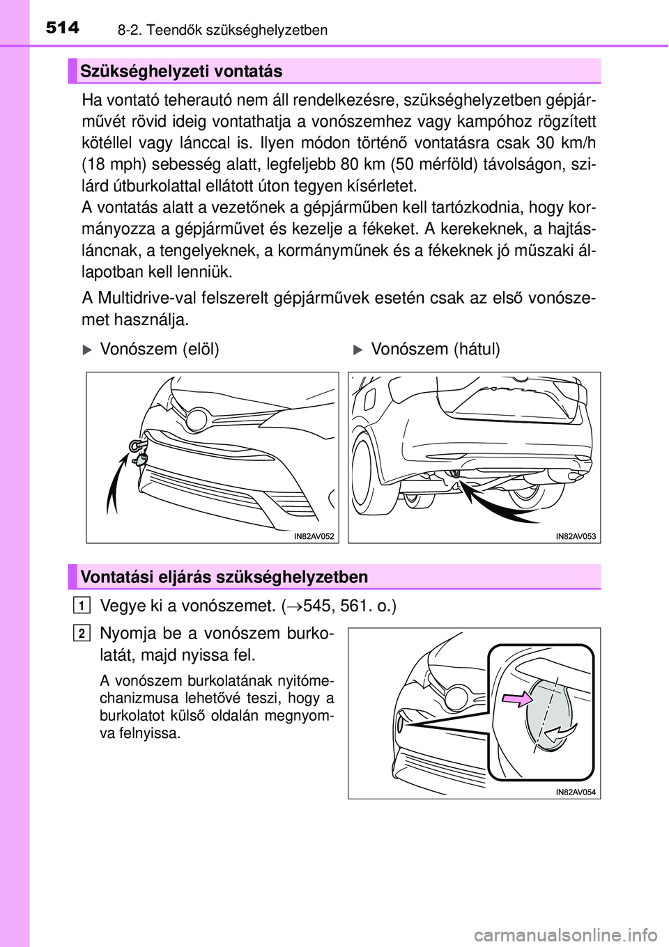 TOYOTA AVENSIS 2015 Kezelési útmutató (in Hungarian) 5148-2. Teendők szükséghelyzetben
Ha vontató teherautó nem áll ren delkezésre, szükséghelyzetben gépjár-
m űvét rövid ideig vontathatja a vo nószemhez vagy kampóhoz rögzített
kötél TOYOTA AVENSIS 2015 Kezelési útmutató (in Hungarian) 5148-2. Teendők szükséghelyzetben
Ha vontató teherautó nem áll ren delkezésre, szükséghelyzetben gépjár-
m űvét rövid ideig vontathatja a vo nószemhez vagy kampóhoz rögzített
kötél