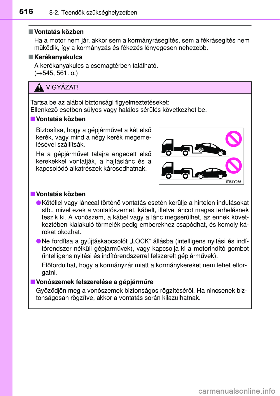 TOYOTA AVENSIS 2015 Kezelési útmutató (in Hungarian) 5168-2. Teendők szükséghelyzetben
Vontatás közben
Ha a motor nem jár, akkor sem a kormányrásegítés, sem a fékrásegíté\
s nem
működik, így a kormányzás és fékezés lényegesen TOYOTA AVENSIS 2015 Kezelési útmutató (in Hungarian) 5168-2. Teendők szükséghelyzetben
Vontatás közben
Ha a motor nem jár, akkor sem a kormányrásegítés, sem a fékrásegíté\
s nem
működik, így a kormányzás és fékezés lényegesen